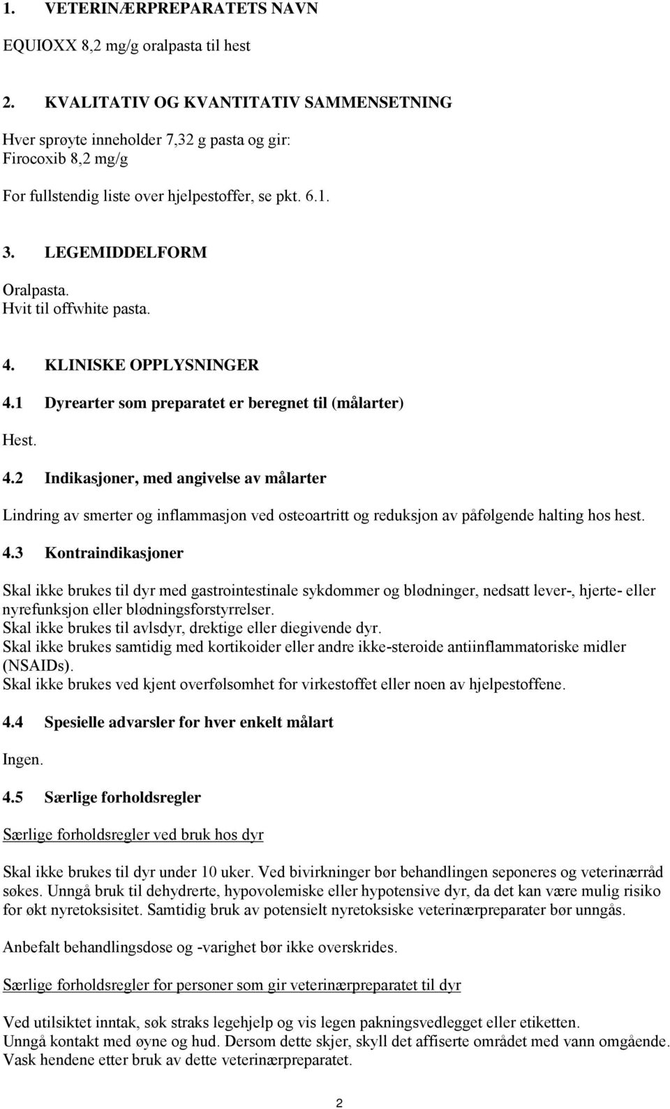 Hvit til offwhite pasta. 4. KLINISKE OPPLYSNINGER 4.1 Dyrearter som preparatet er beregnet til (målarter) Hest. 4.2 Indikasjoner, med angivelse av målarter Lindring av smerter og inflammasjon ved osteoartritt og reduksjon av påfølgende halting hos hest.