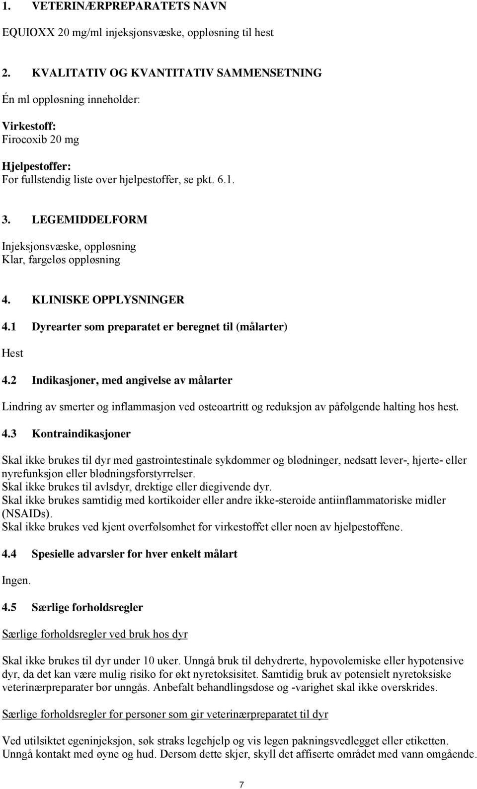 LEGEMIDDELFORM Injeksjonsvæske, oppløsning Klar, fargeløs oppløsning 4. KLINISKE OPPLYSNINGER 4.1 Dyrearter som preparatet er beregnet til (målarter) Hest 4.