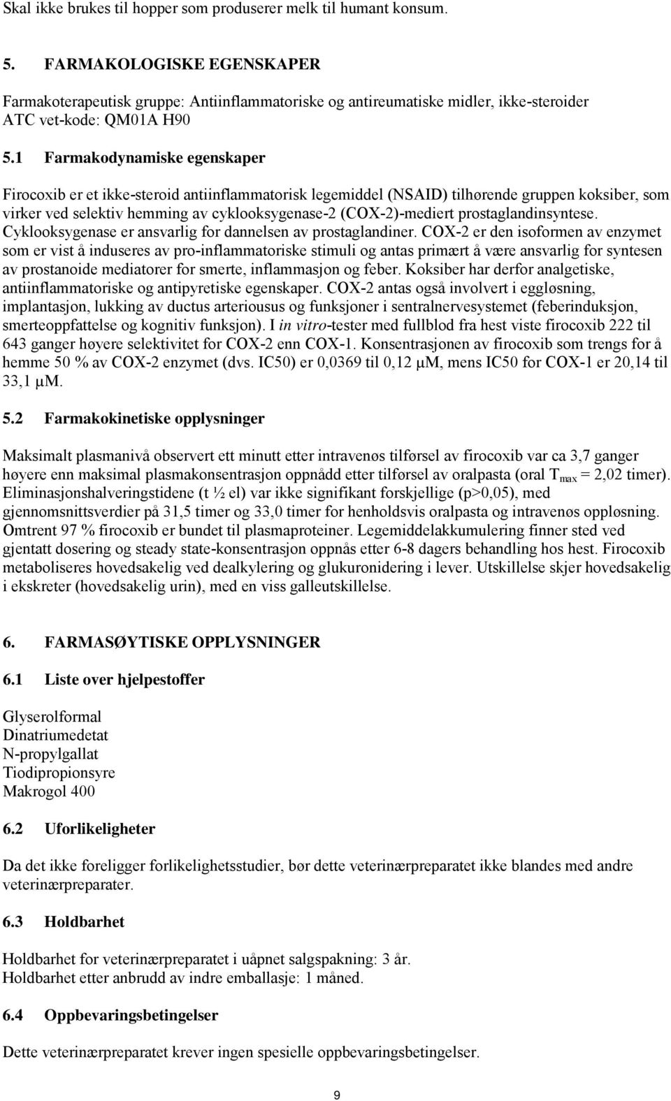 1 Farmakodynamiske egenskaper Firocoxib er et ikke-steroid antiinflammatorisk legemiddel (NSAID) tilhørende gruppen koksiber, som virker ved selektiv hemming av cyklooksygenase-2 (COX-2)-mediert