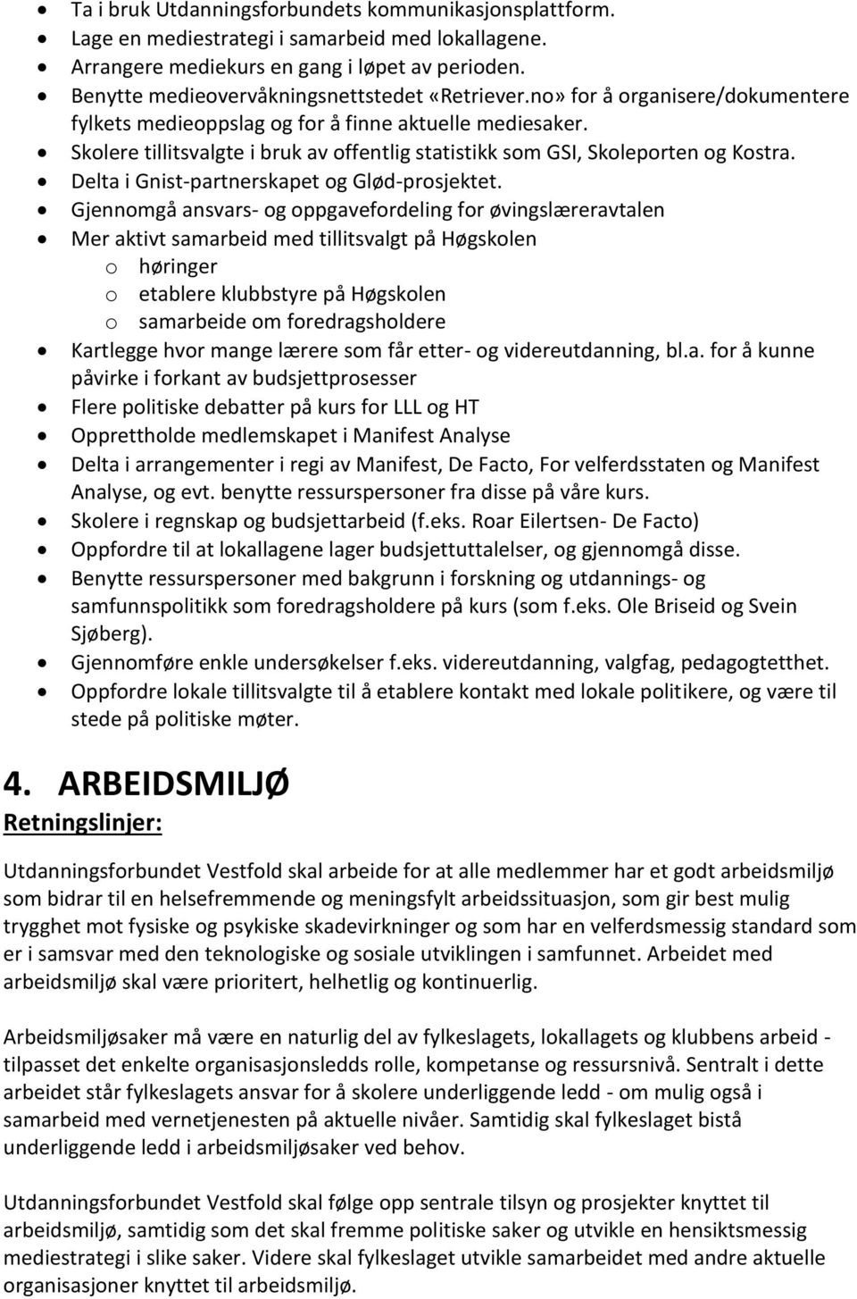 Skolere tillitsvalgte i bruk av offentlig statistikk som GSI, Skoleporten og Kostra. Delta i Gnist-partnerskapet og Glød-prosjektet.