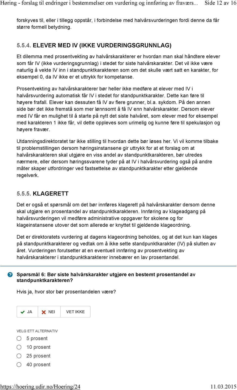 5.. ELEVER MED IV (IKKE VURDERINGSGRUNNLAG) Et dilemma med prosentvekting av halvårskarakterer er hvordan man skal håndtere elever som får IV (ikke vurderingsgrunnlag) i stedet for siste