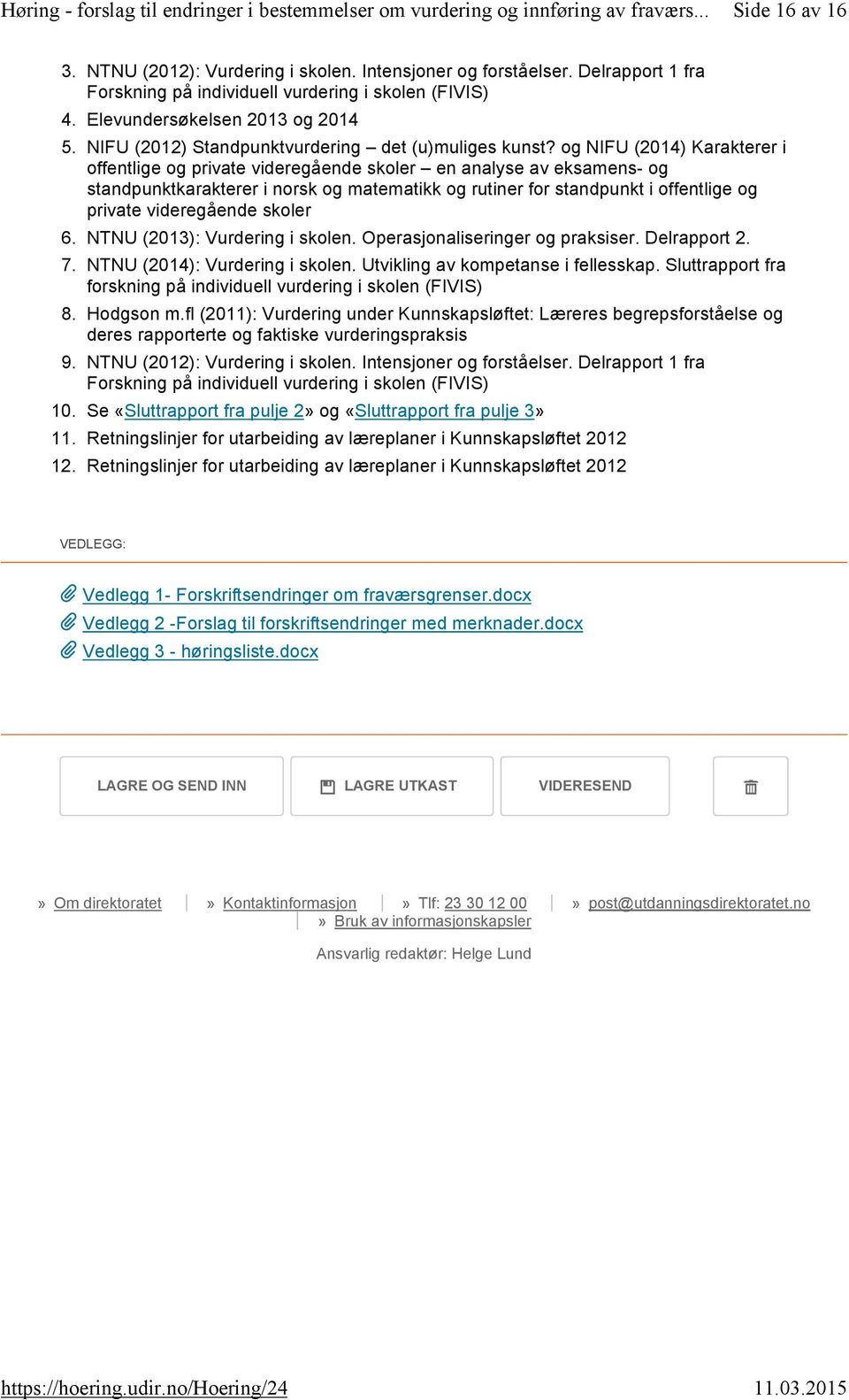 NIFU (2012) Standpunktvurdering det (u)muliges kunst og NIFU (201) Karakterer i offentlige og private videregående skoler en analyse av eksamens- og standpunktkarakterer i norsk og matematikk og