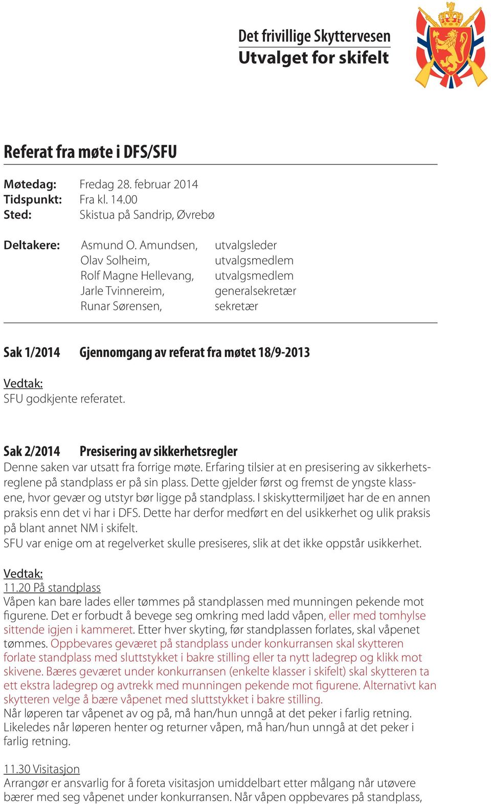 SFU godkjente referatet. Sak 2/2014 Presisering av sikkerhetsregler Denne saken var utsatt fra forrige møte. Erfaring tilsier at en presisering av sikkerhetsreglene på standplass er på sin plass.