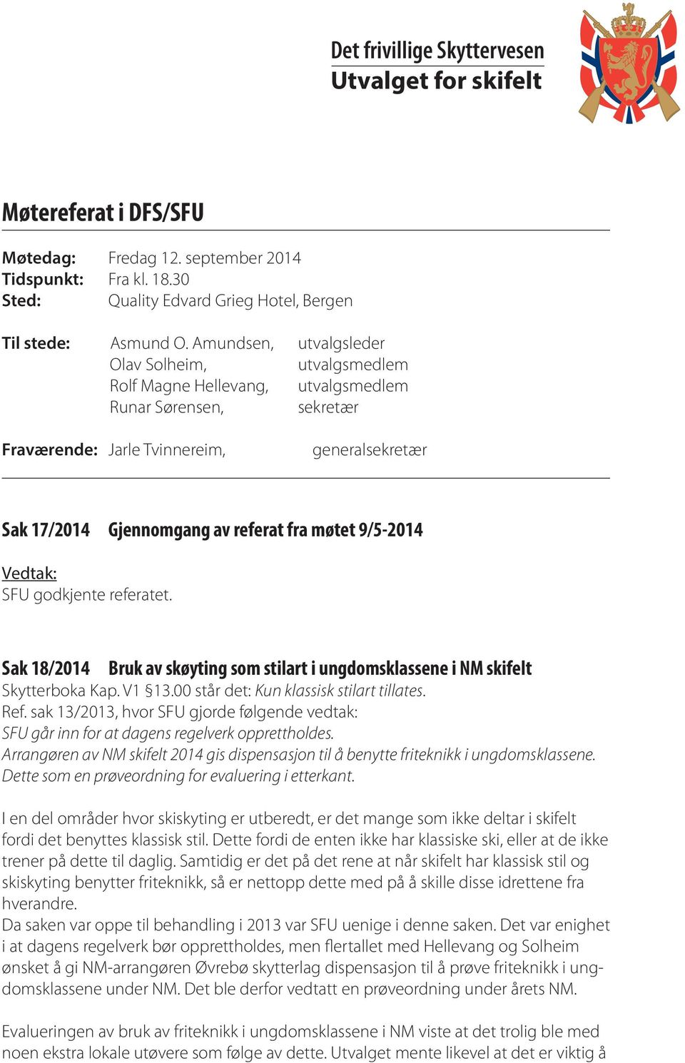 møtet 9/5-2014 SFU godkjente referatet. Sak 18/2014 Bruk av skøyting som stilart i ungdomsklassene i NM skifelt Skytterboka Kap. V1 13.00 står det: Kun klassisk stilart tillates. Ref.