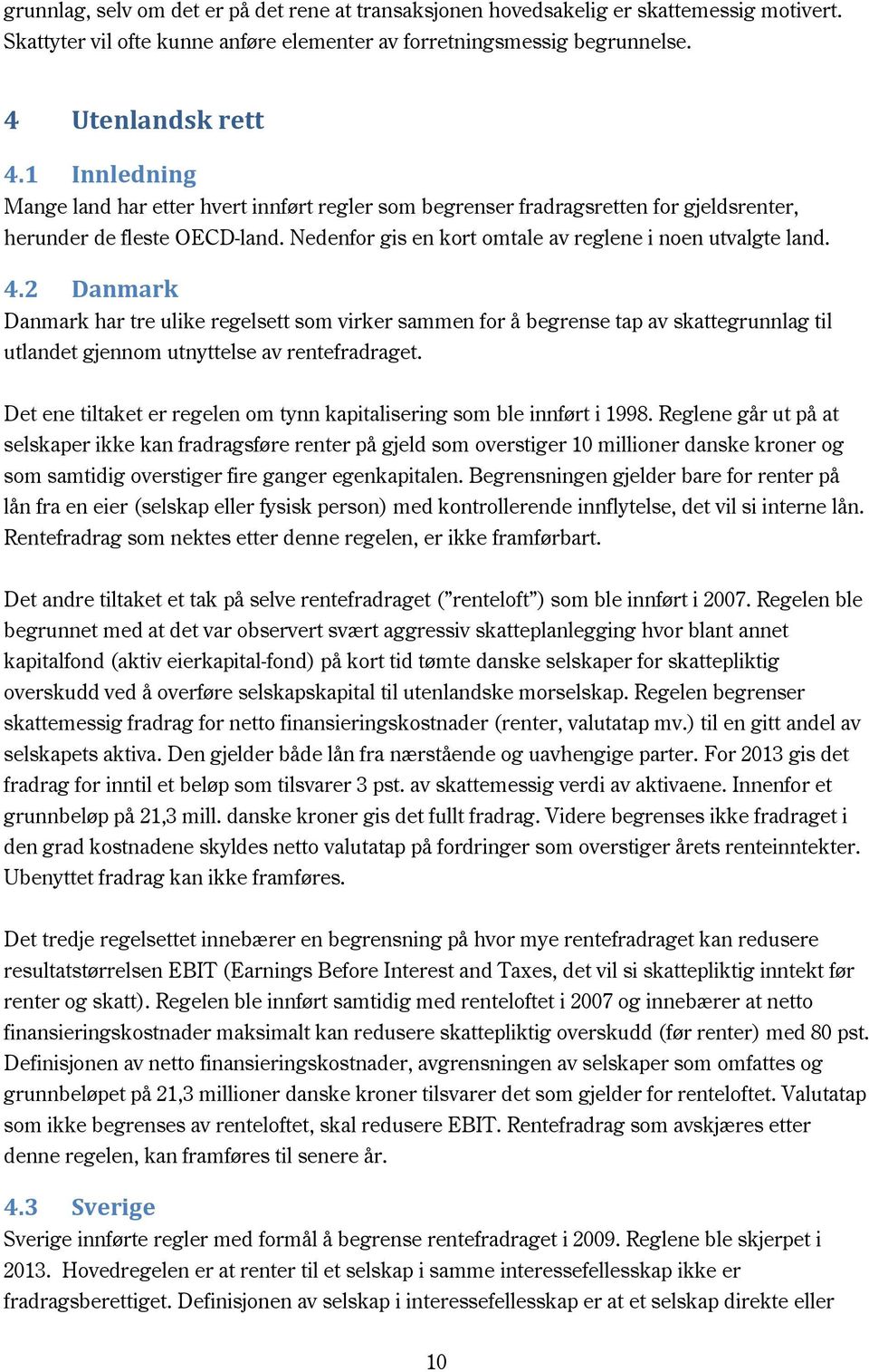 2 Danmark Danmark har tre ulike regelsett som virker sammen for å begrense tap av skattegrunnlag til utlandet gjennom utnyttelse av rentefradraget.