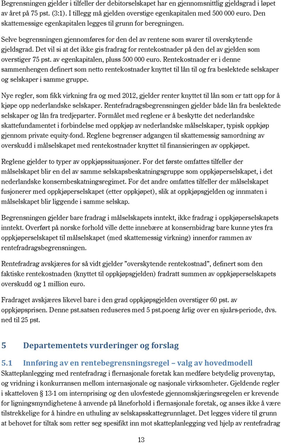 Det vil si at det ikke gis fradrag for rentekostnader på den del av gjelden som overstiger 75 pst. av egenkapitalen, pluss 500 000 euro.