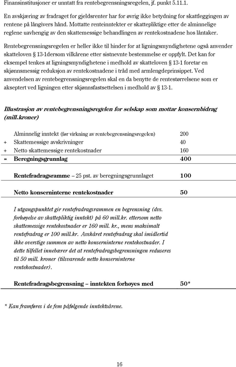 Rentebegrensningsregelen er heller ikke til hinder for at ligningsmyndighetene også anvender skatteloven 13-1dersom vilkårene etter sistnevnte bestemmelse er oppfylt.