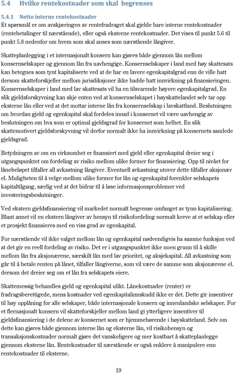 Skatteplanlegging i et internasjonalt konsern kan gjøres både gjennom lån mellom konsernselskaper og gjennom lån fra uavhengige.