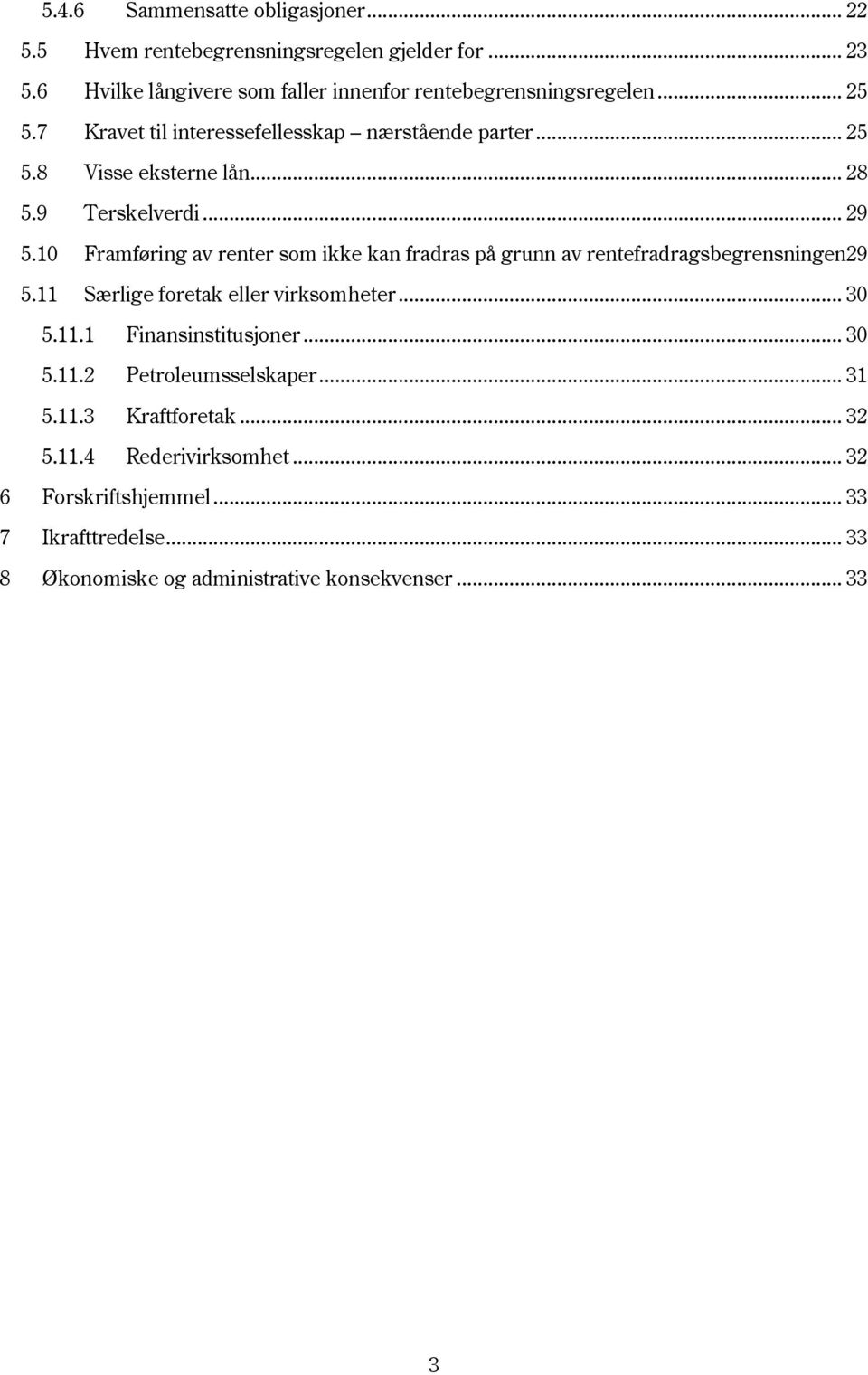 10 Framføring av renter som ikke kan fradras på grunn av rentefradragsbegrensningen29 5.11 Særlige foretak eller virksomheter... 30 5.11.1 Finansinstitusjoner.