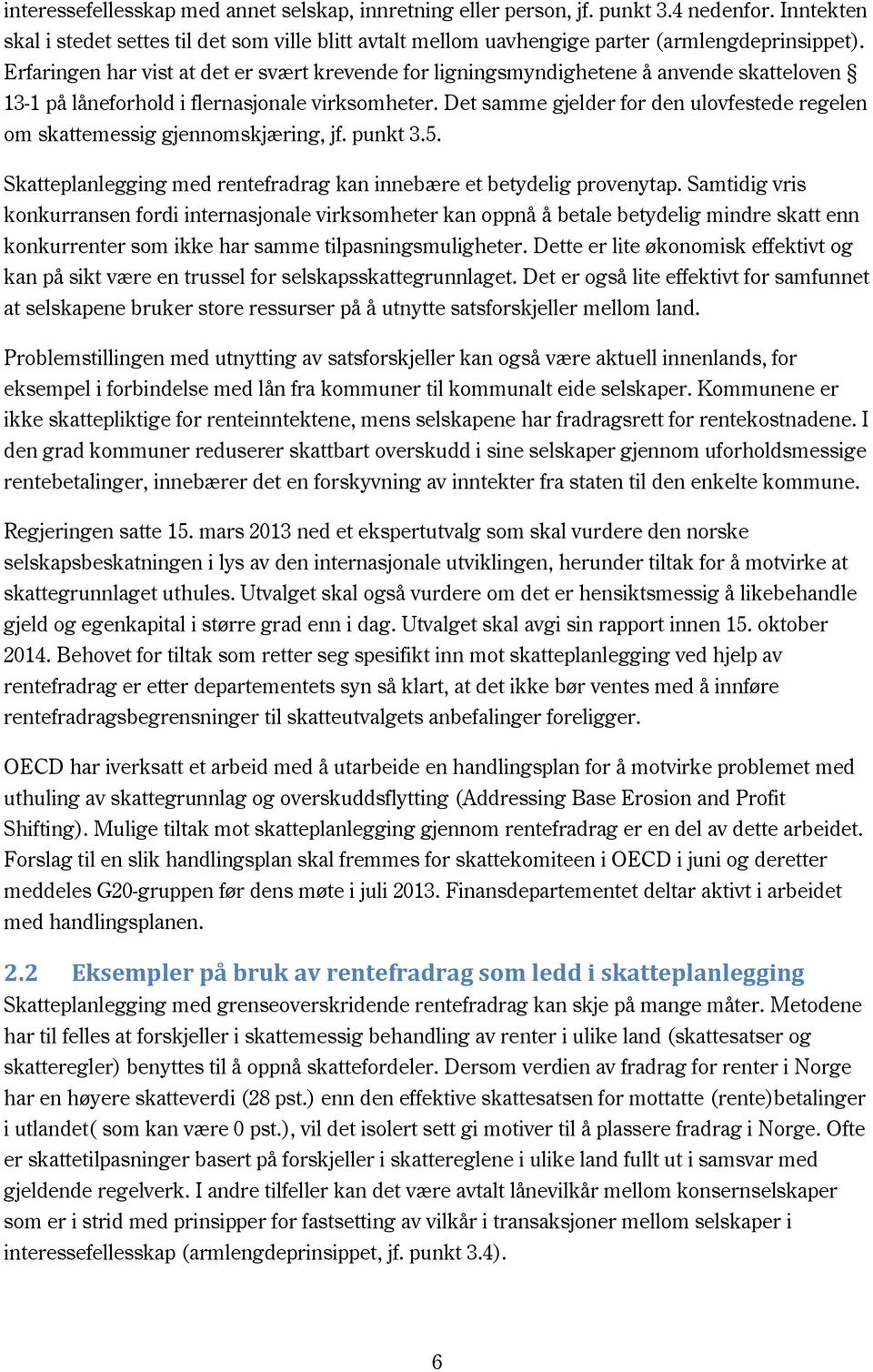 Det samme gjelder for den ulovfestede regelen om skattemessig gjennomskjæring, jf. punkt 3.5. Skatteplanlegging med rentefradrag kan innebære et betydelig provenytap.