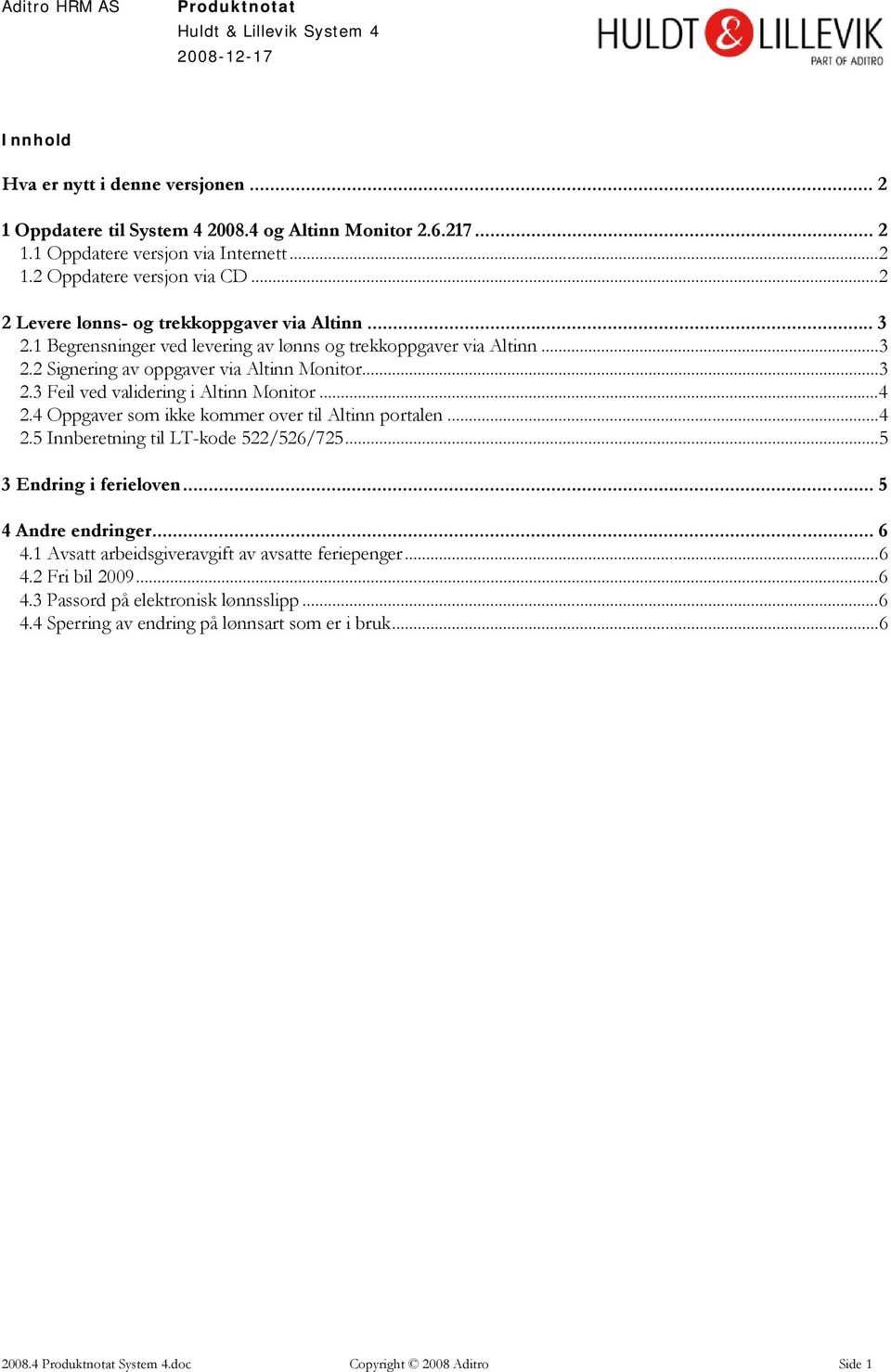 ..4 2.4 Oppgaver som ikke kommer over til Altinn portalen...4 2.5 Innberetning til LT-kode 522/526/725...5 3 Endring i ferieloven... 5 4 Andre endringer... 6 4.