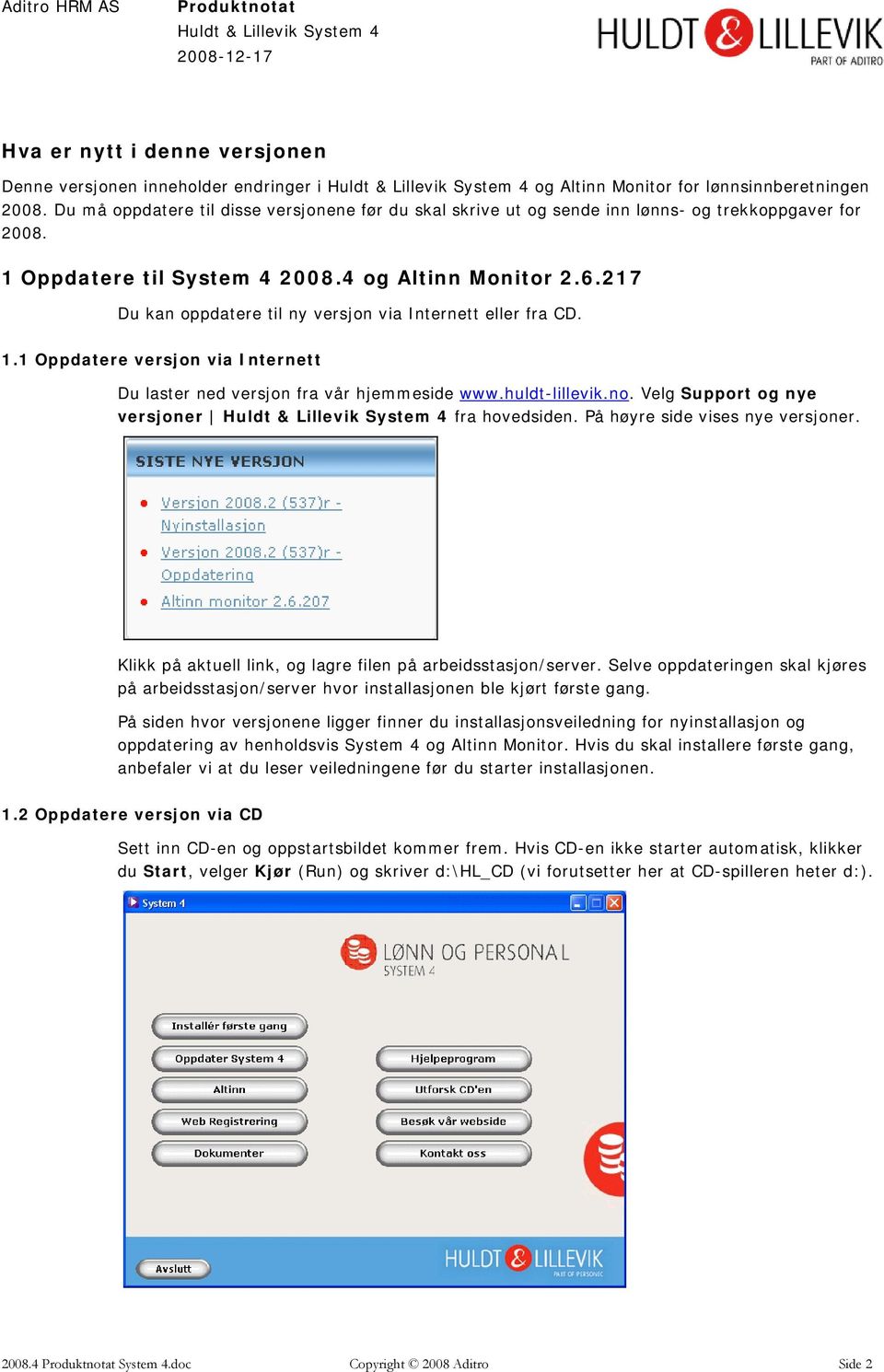 217 Du kan oppdatere til ny versjon via Internett eller fra CD. 1.1 Oppdatere versjon via Internett Du laster ned versjon fra vår hjemmeside www.huldt-lillevik.no.