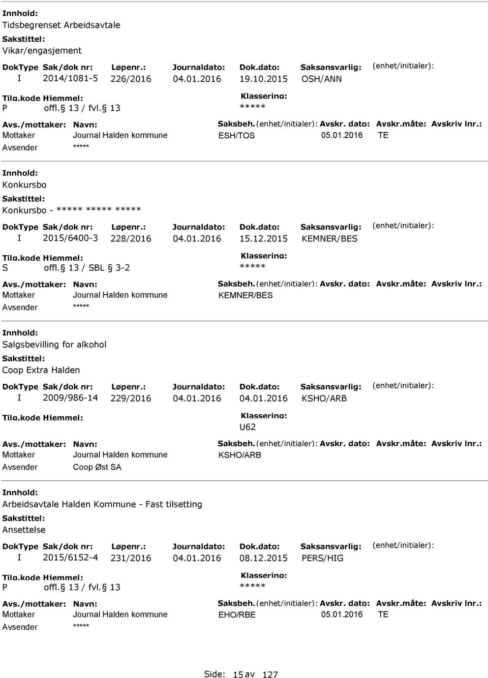 : KEMNER/BES nnhold: Salgsbevilling for alkohol Coop Extra Halden 2009/986-14 229/2016 KSHO/ARB U62 Avs./mottaker: Navn: Saksbeh. Avskr. dato: Avskr.måte: Avskriv lnr.