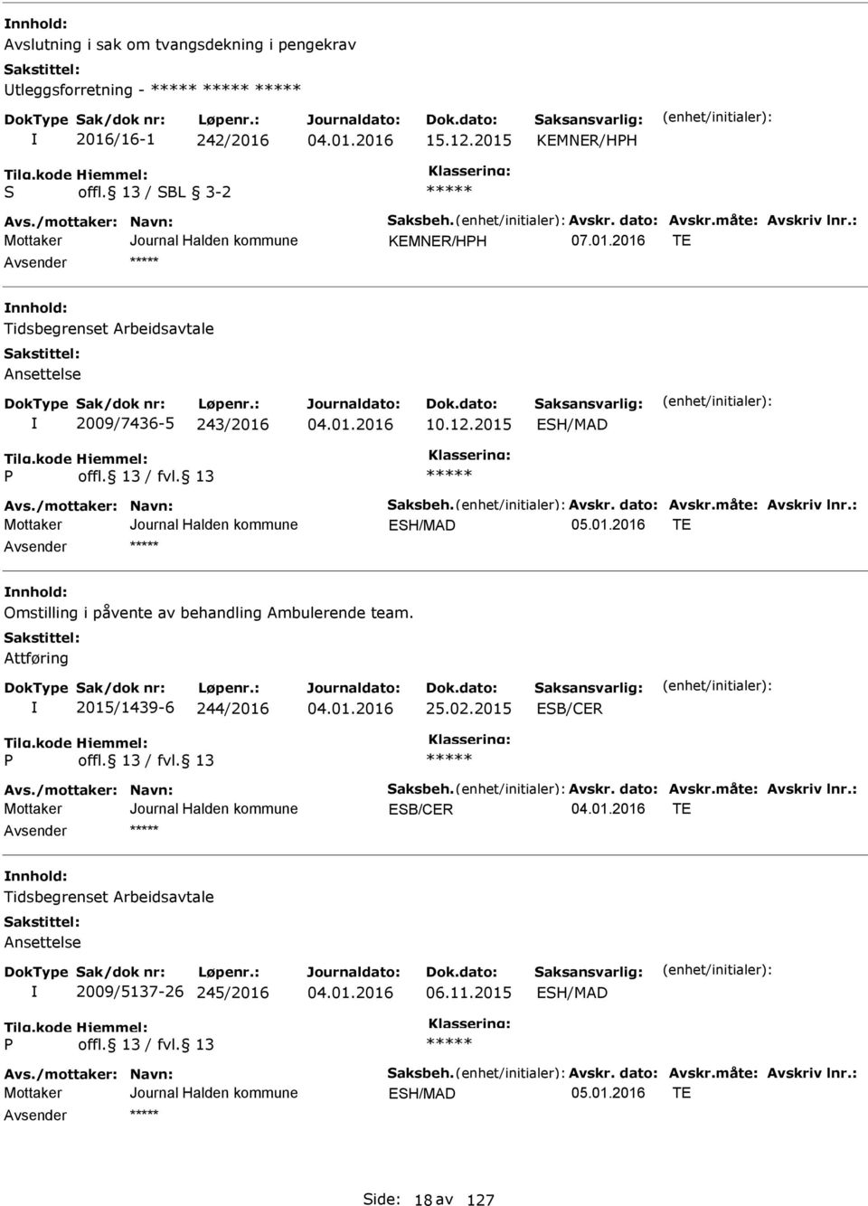 Attføring 2015/1439-6 244/2016 25.02.2015 ESB/CER Avs./mottaker: Navn: Saksbeh. Avskr. dato: Avskr.måte: Avskriv lnr.