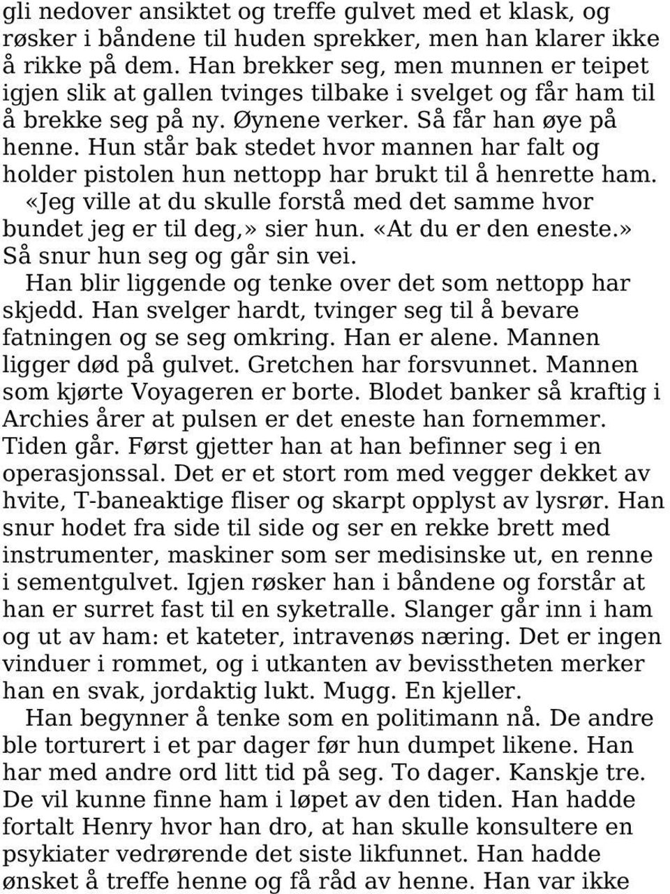 Hun står bak stedet hvor mannen har falt og holder pistolen hun nettopp har brukt til å henrette ham. «Jeg ville at du skulle forstå med det samme hvor bundet jeg er til deg,» sier hun.