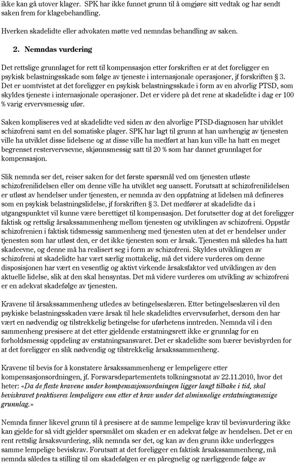 forskriften 3. Det er uomtvistet at det foreligger en psykisk belastningsskade i form av en alvorlig PTSD, som skyldes tjeneste i internasjonale operasjoner.