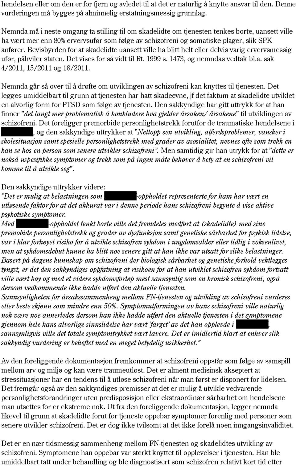 Bevisbyrden for at skadelidte uansett ville ha blitt helt eller delvis varig ervervsmessig ufør, påhviler staten. Det vises for så vidt til Rt. 1999 s. 1473, og nemndas vedtak bl.a. sak 4/2011, 15/2011 og 18/2011.