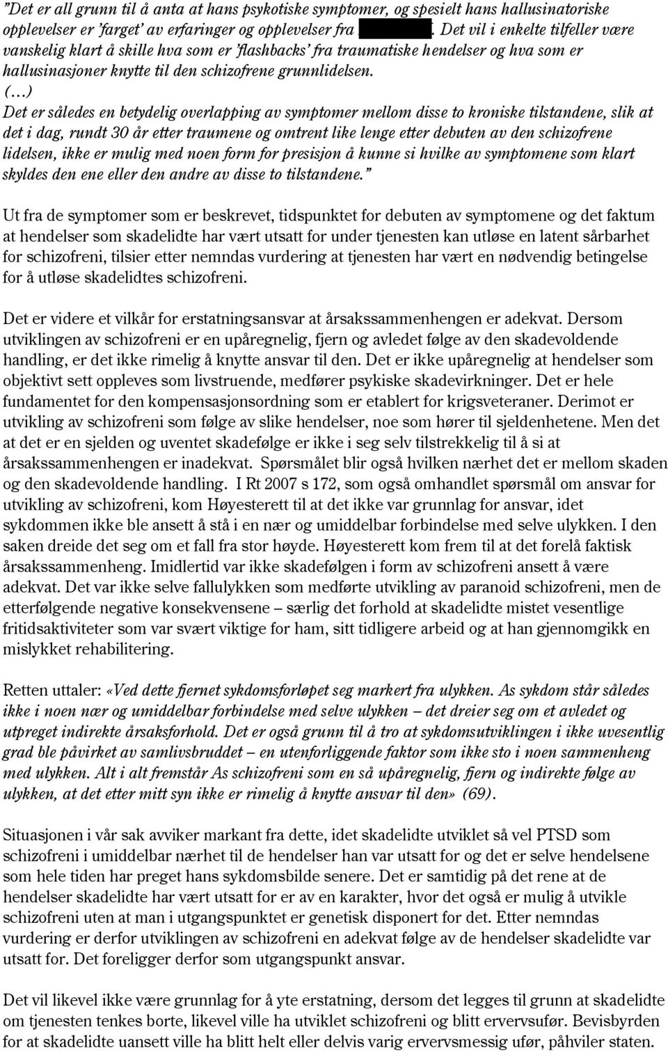 ( ) Det er således en betydelig overlapping av symptomer mellom disse to kroniske tilstandene, slik at det i dag, rundt 30 år etter traumene og omtrent like lenge etter debuten av den schizofrene