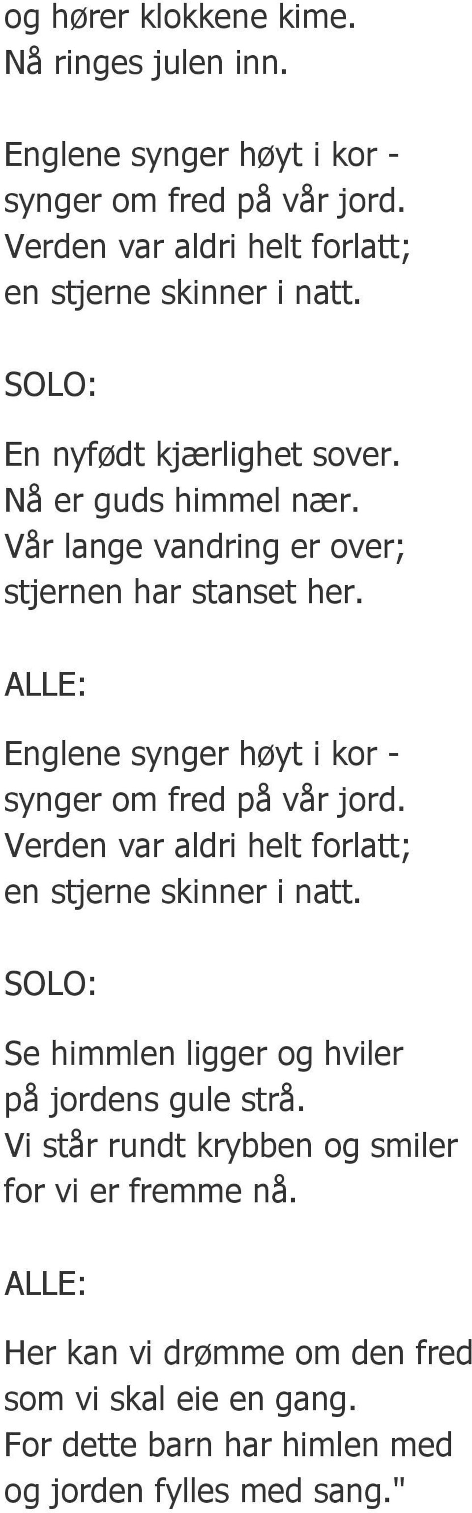 Vår lange vandring er over; stjernen har stanset her. Englene synger høyt i kor - synger om fred på vår jord.