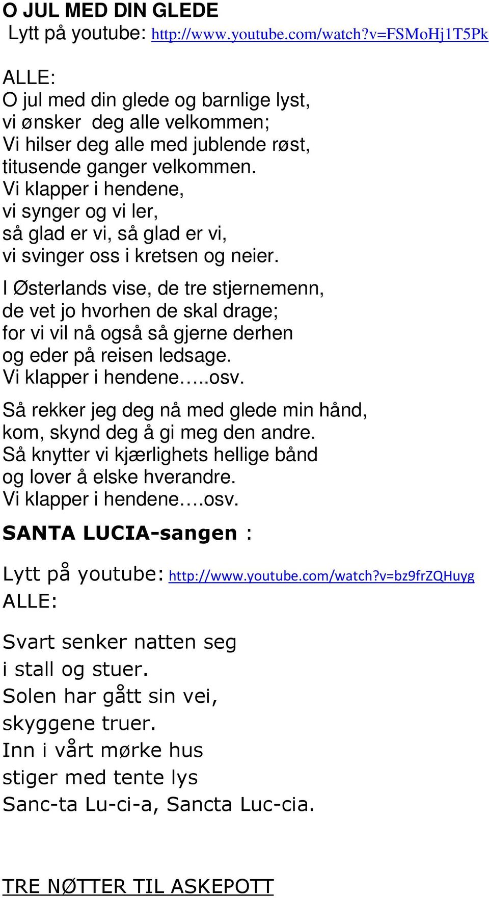 Vi klapper i hendene, vi synger og vi ler, så glad er vi, så glad er vi, vi svinger oss i kretsen og neier.