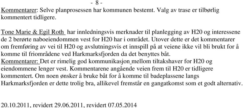Utover dette er det kommentarer om fremføring av vei til H20 og avslutningsvis et innspill på at veiene ikke vil bli brukt for å komme til friområdene ved Harkmarksfjorden da det benyttes båt.