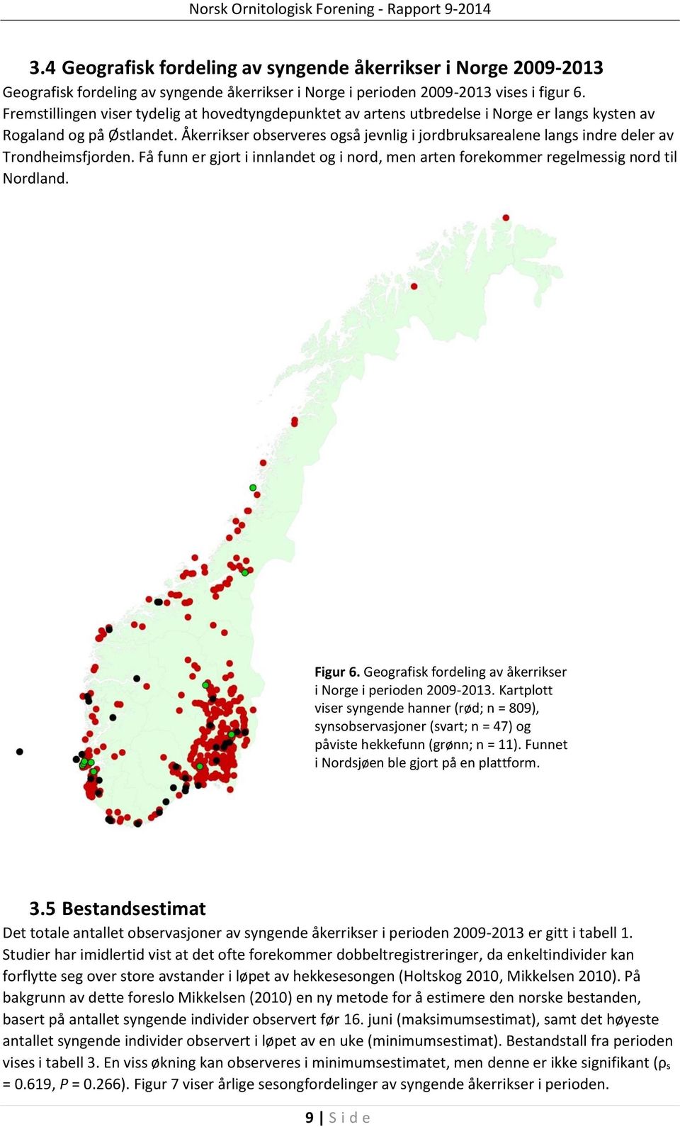 Åkerrikser observeres også jevnlig i jordbruksarealene langs indre deler av Trondheimsfjorden. Få funn er gjort i innlandet og i nord, men arten forekommer regelmessig nord til Nordland. Figur 6.