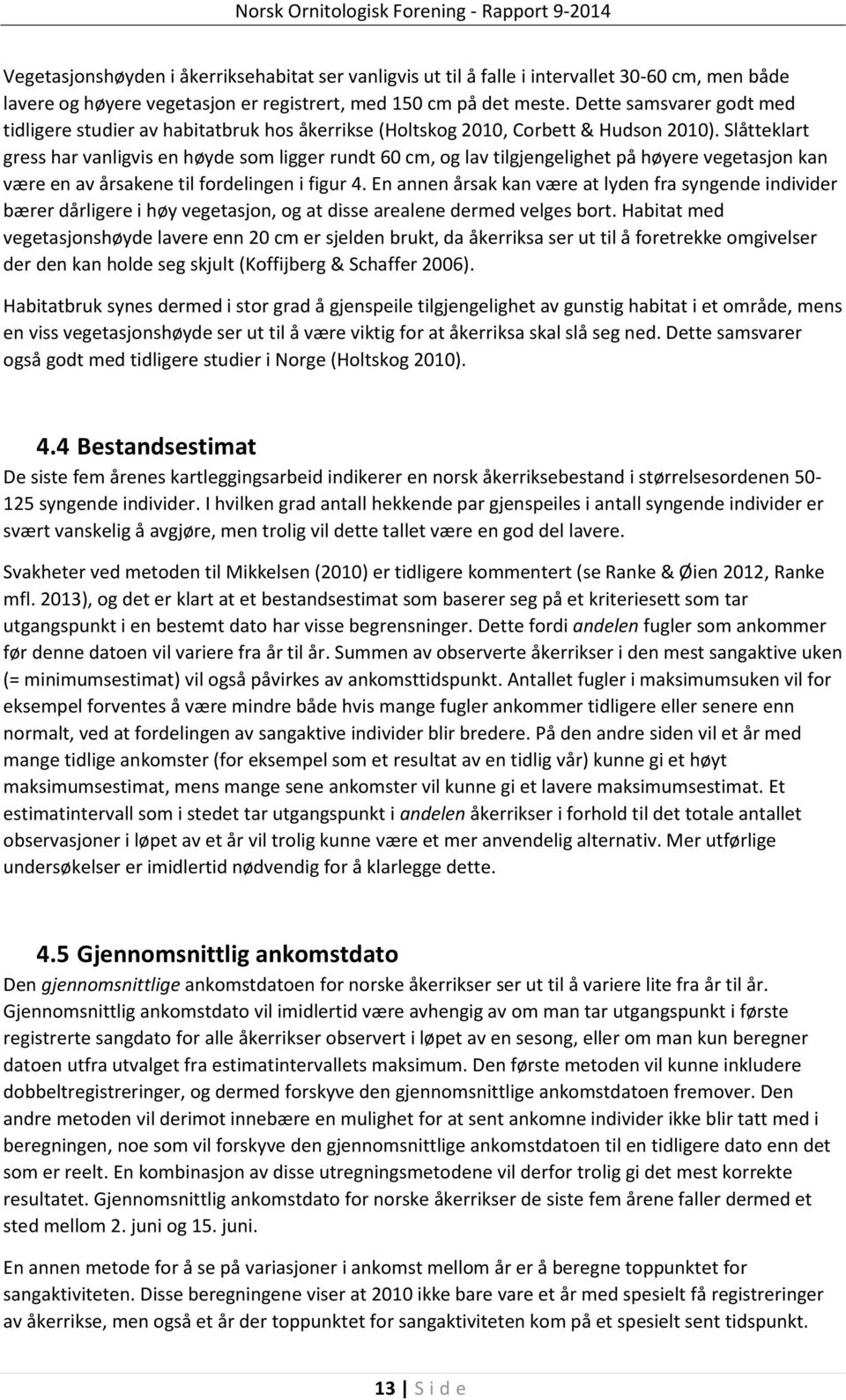 Slåtteklart gress har vanligvis en høyde som ligger rundt 60 cm, og lav tilgjengelighet på høyere vegetasjon kan være en av årsakene til fordelingen i figur 4.