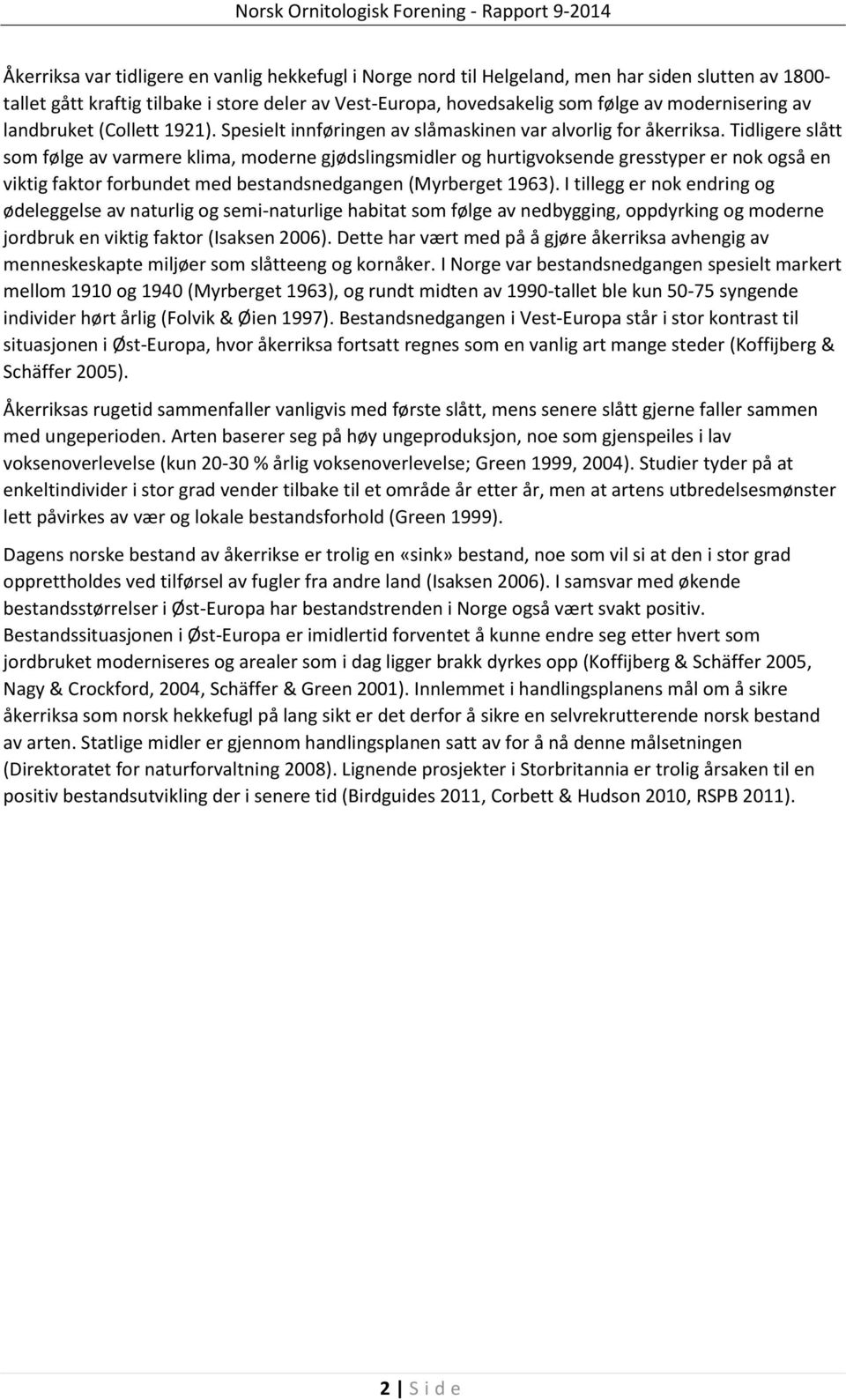 Tidligere slått som følge av varmere klima, moderne gjødslingsmidler og hurtigvoksende gresstyper er nok også en viktig faktor forbundet med bestandsnedgangen (Myrberget 1963).