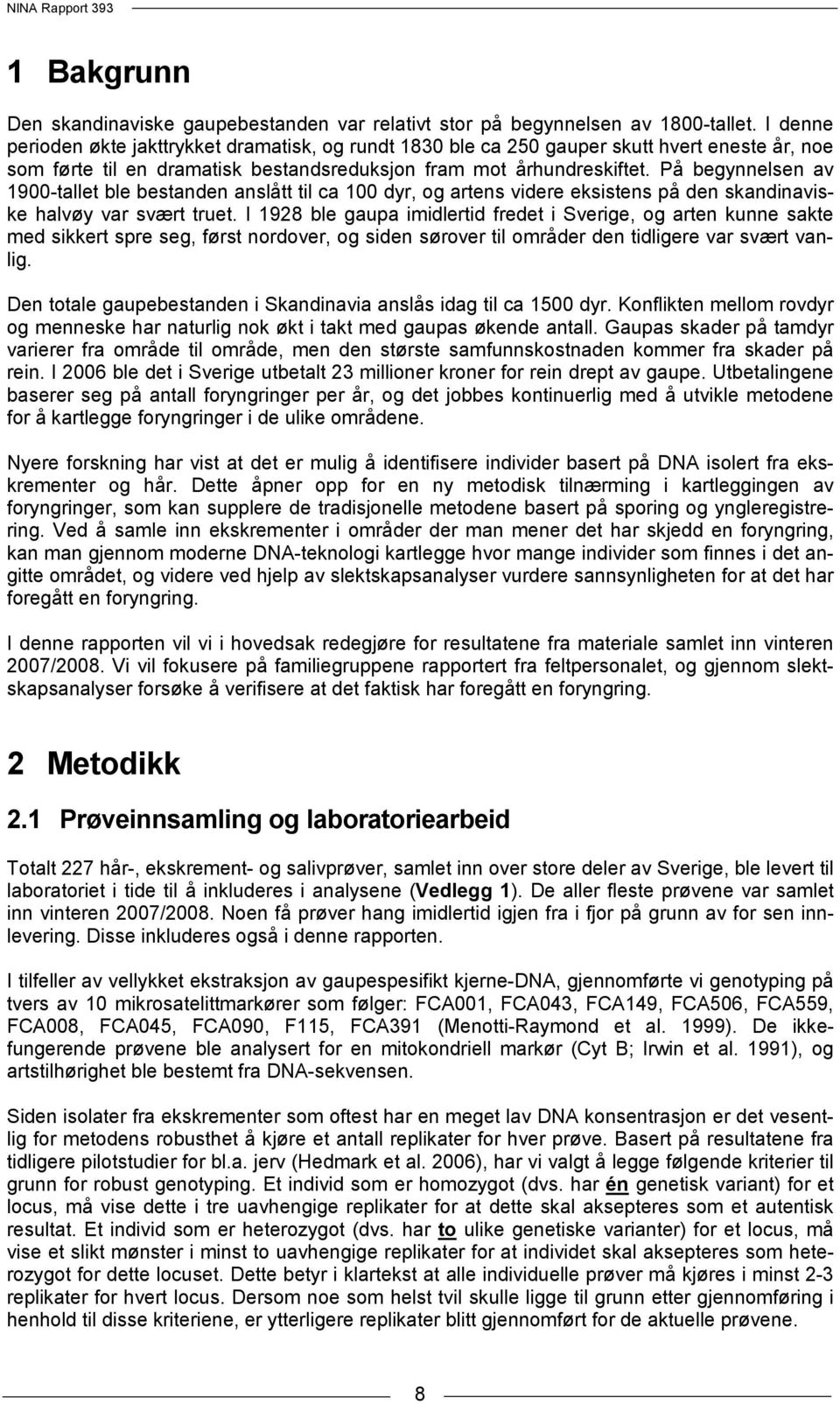 På begynnelsen av 1900-tallet ble bestanden anslått til ca 100 dyr, og artens videre eksistens på den skandinaviske halvøy var svært truet.