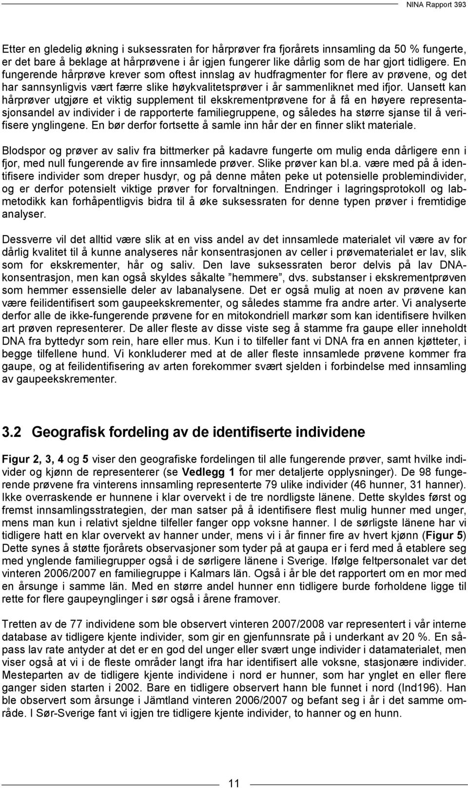 Uansett kan hårprøver utgjøre et viktig supplement til ekskrementprøvene for å få en høyere representasjonsandel av individer i de rapporterte familiegruppene, og således ha større sjanse til å