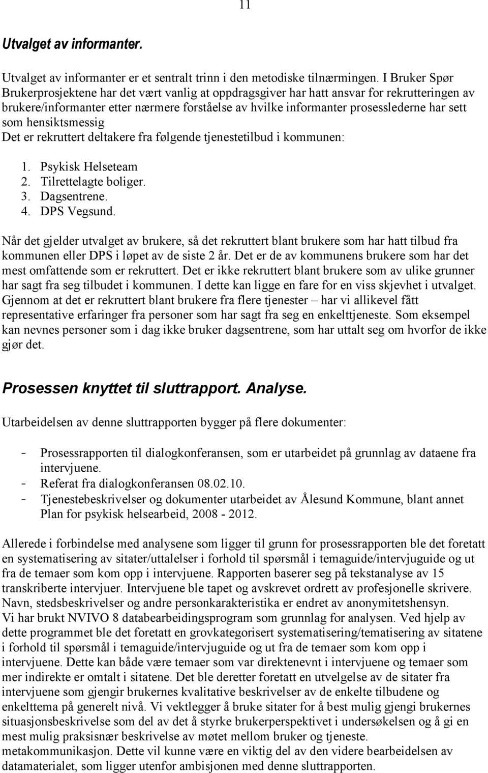 som hensiktsmessig Det er rekruttert deltakere fra følgende tjenestetilbud i kommunen: 1. Psykisk Helseteam 2. Tilrettelagte boliger. 3. Dagsentrene. 4. DPS Vegsund.