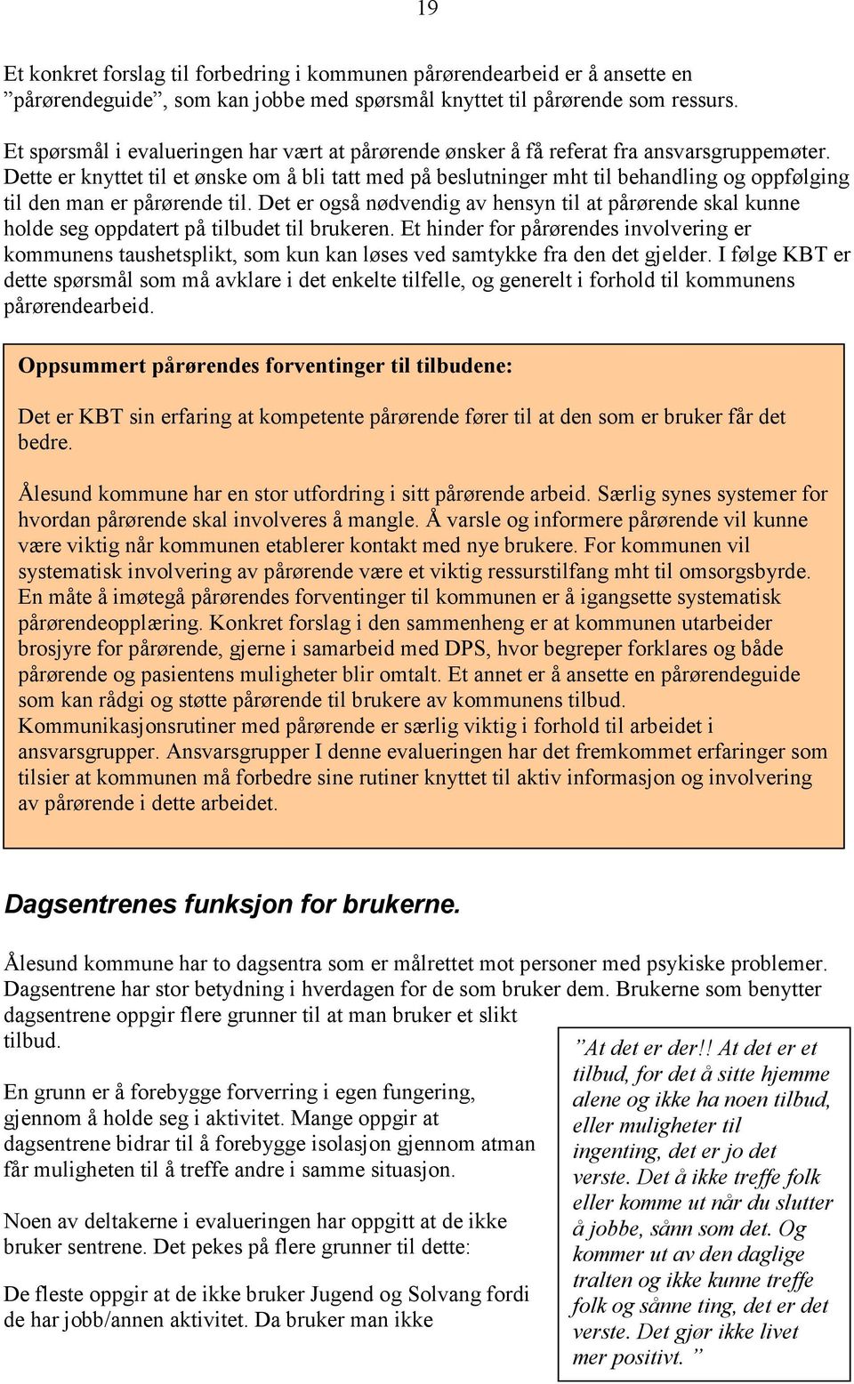 Dette er knyttet til et ønske om å bli tatt med på beslutninger mht til behandling og oppfølging til den man er pårørende til.