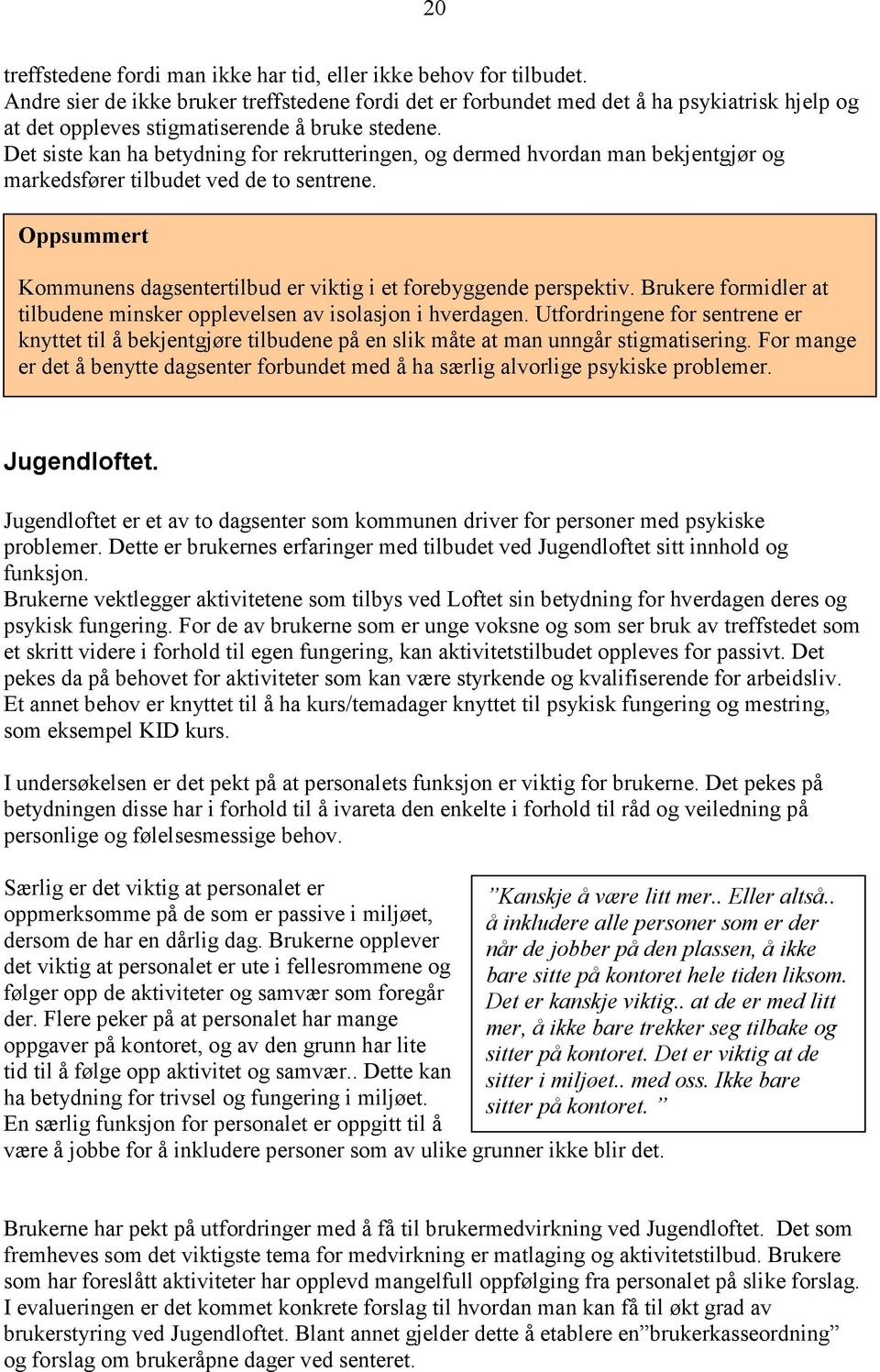 Det siste kan ha betydning for rekrutteringen, og dermed hvordan man bekjentgjør og markedsfører tilbudet ved de to sentrene.