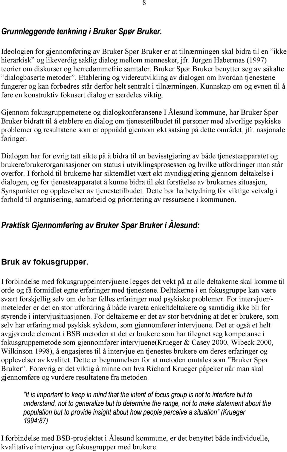 Jürgen Habermas (1997) teorier om diskurser og herredømmefrie samtaler. Bruker Spør Bruker benytter seg av såkalte dialogbaserte metoder.