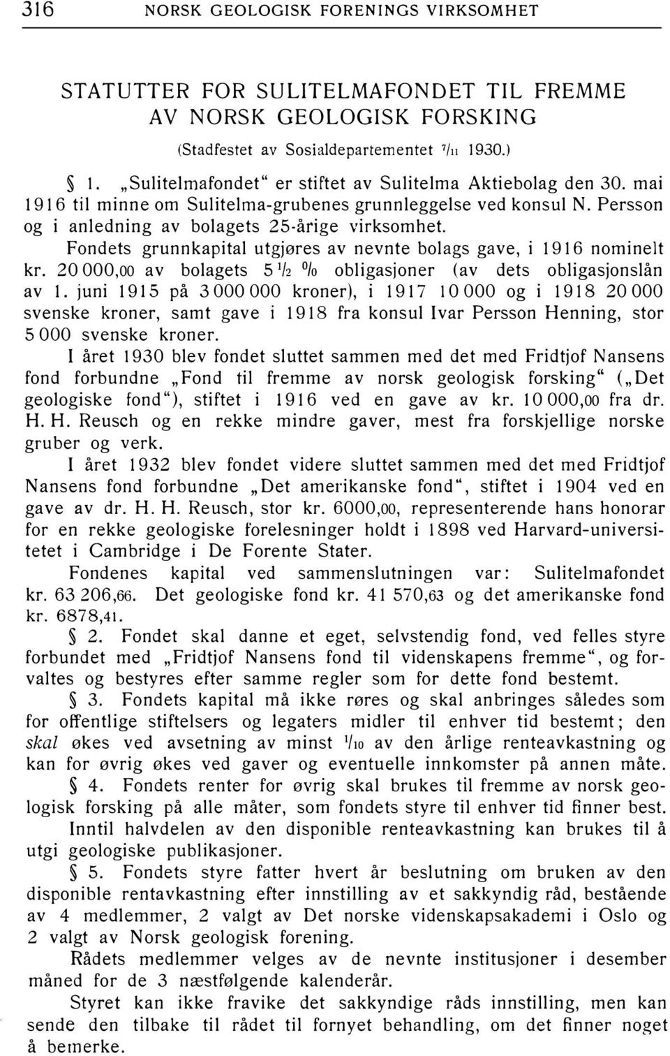 Fondets grunnkapital utgjøres av nevnte bolags gave, i l 916 nominelt kr. 20 OOO,oo av bolagets 5 1/2 Ofo obligasjoner (av dets obligasjonslån av l.