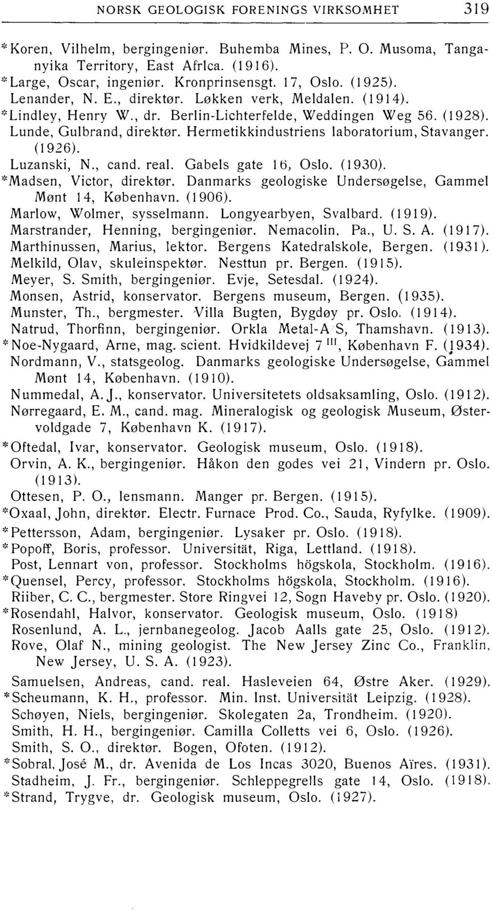 Hermetikkindustriens laboratorium, Stavanger. (l 926). Luzanski, N., cand. real. Gabels gate 1ti, Oslo. (1930). *Madsen, Victor, direktør. Danmarks geologiske Undersøgelse, Gammel Mønt 14, København.