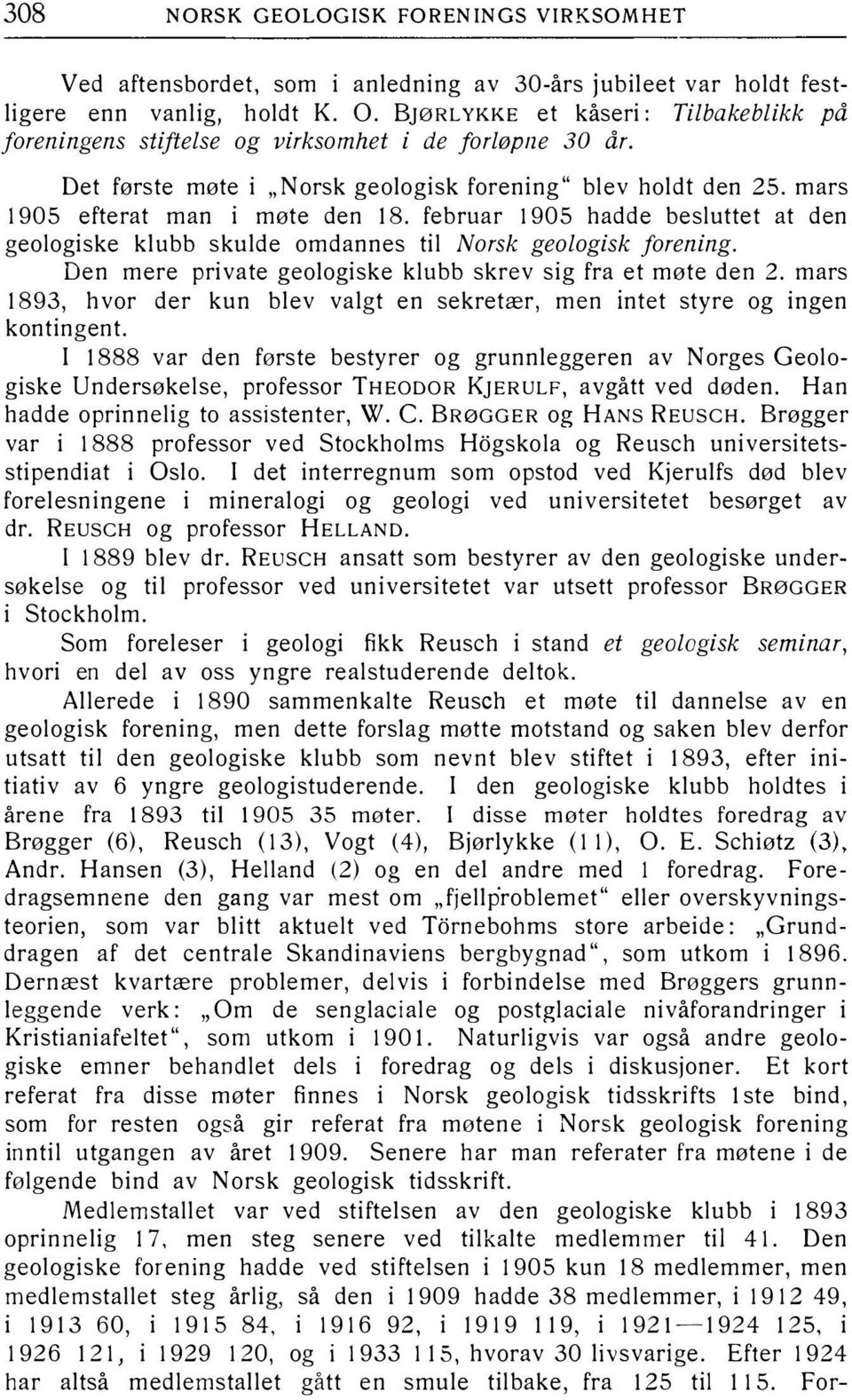 februar l 905 hadde besluttet at den geologiske klubb skulde omdannes til Norsk geologisk forening. Den mere private geologiske klubb skrev sig fra et møte den 2.