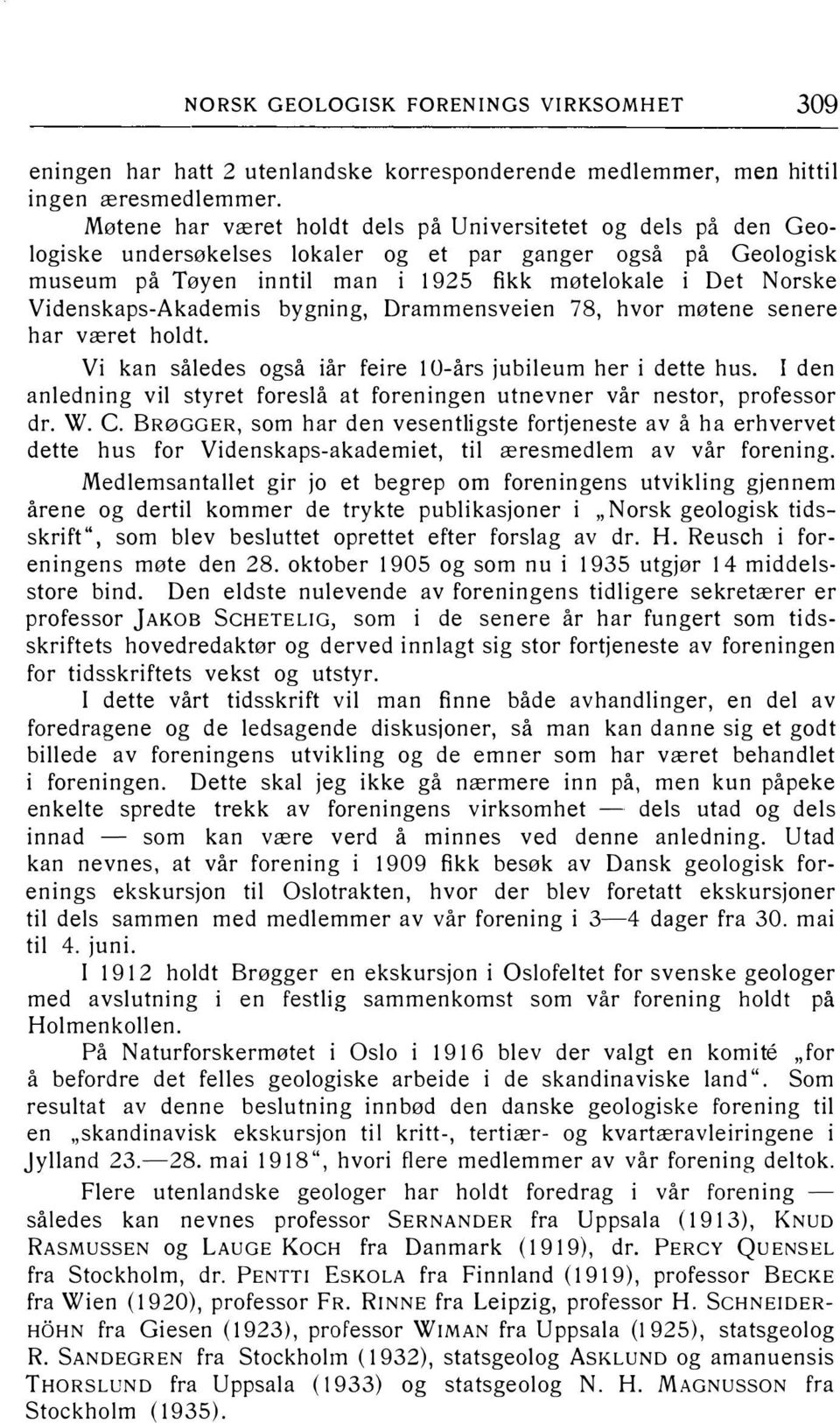 Videnskaps-Akademis bygning, Drammensveien 78, hvor møtene senere har været holdt. Vi kan således også iår feire l O-års jubileum her i dette hus.