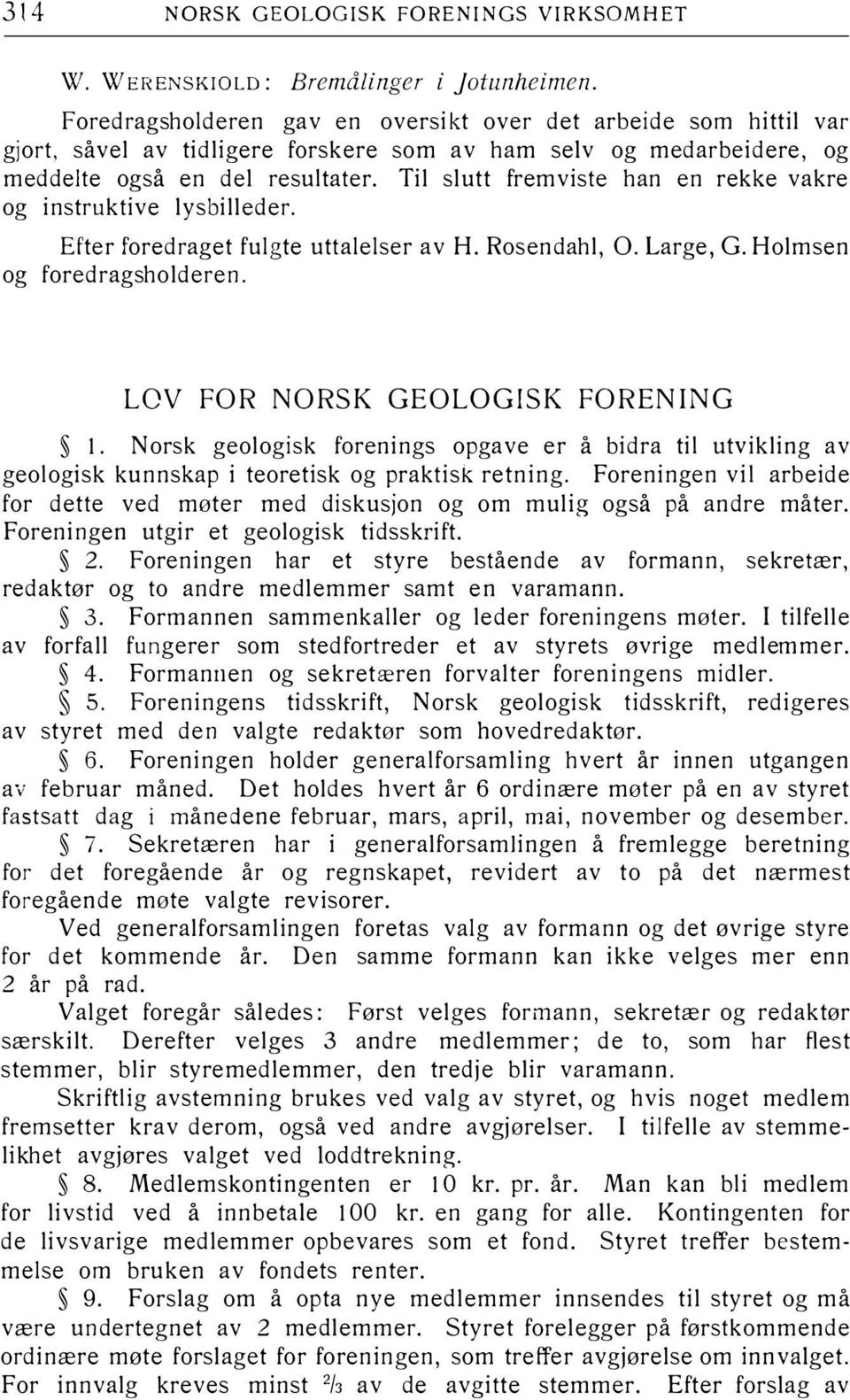 Til slutt fremviste han en rekke vakre og instruktive lysbilleder. Efter foredraget fulgte uttalelser av H. Rosendahl, O. Large, G. Holmsen og foredragsholderen. LOV FOR NORSK GEOLOGISK FORENING l.