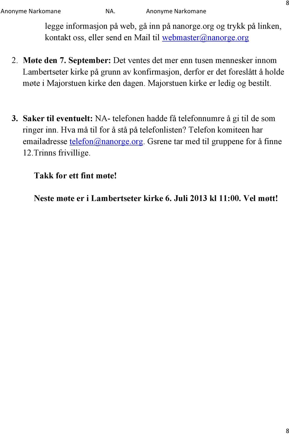 Majorstuen kirke er ledig og bestilt. 3. Saker til eventuelt: NA- telefonen hadde få telefonnumre å gi til de som ringer inn. Hva må til for å stå på telefonlisten?