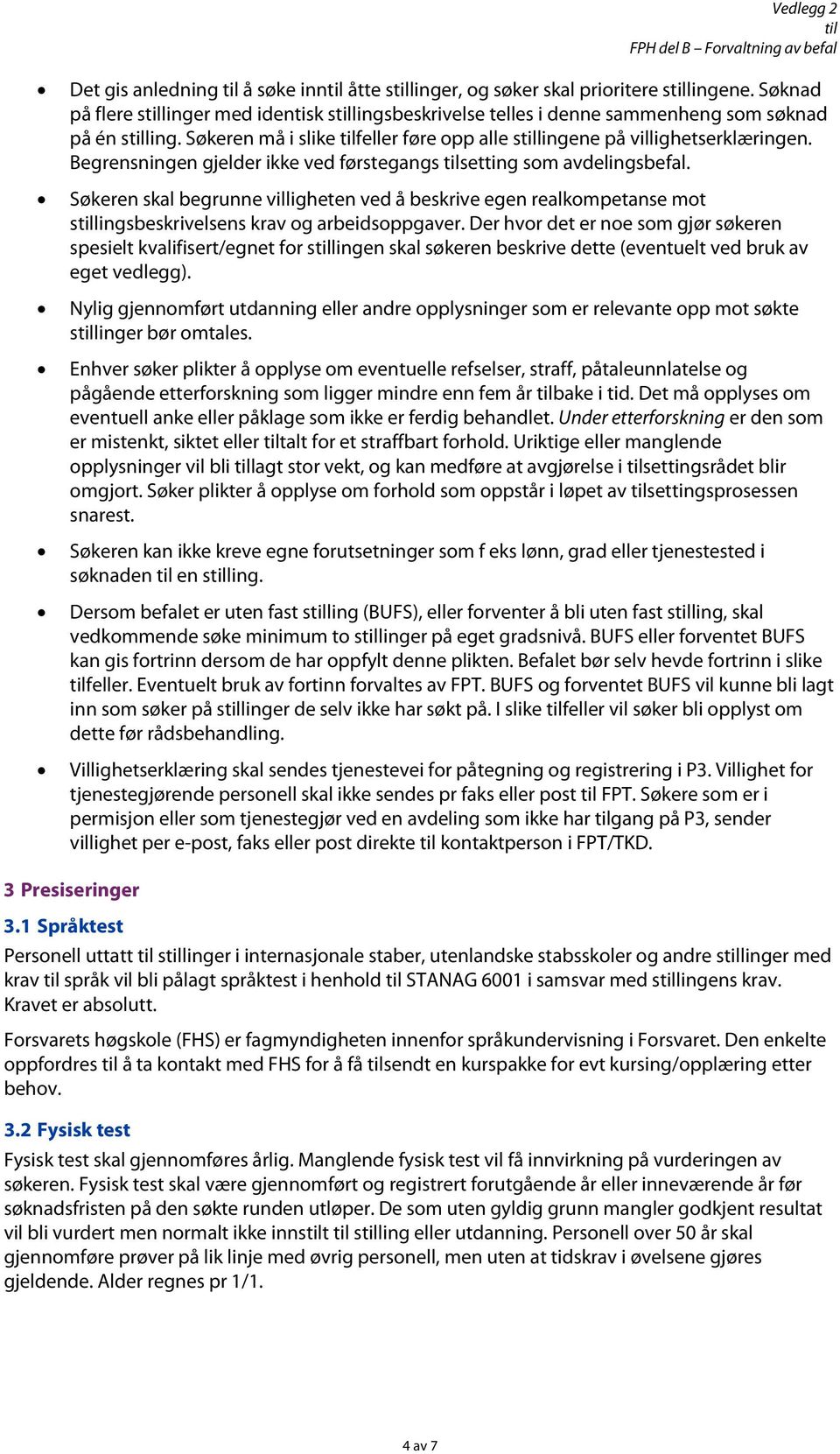 Begrensningen gjelder ikke ved førstegangs setting sm avdelingsbefal. Søkeren skal begrunne villigheten ved å beskrive egen realkmpetanse mt slingsbeskrivelsens krav g arbeidsppgaver.