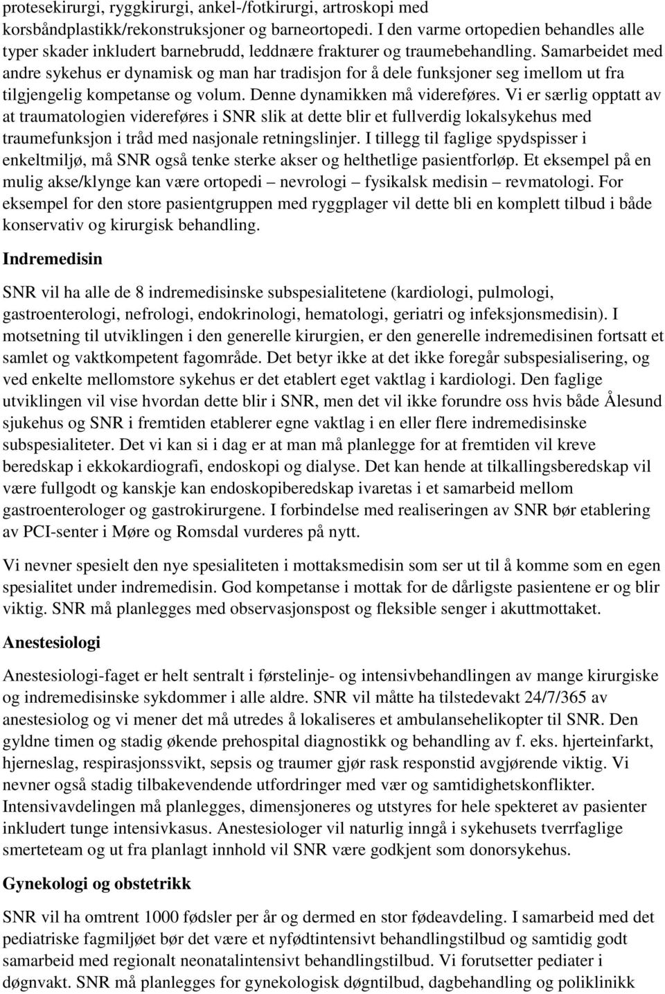 Samarbeidet med andre sykehus er dynamisk og man har tradisjon for å dele funksjoner seg imellom ut fra tilgjengelig kompetanse og volum. Denne dynamikken må videreføres.