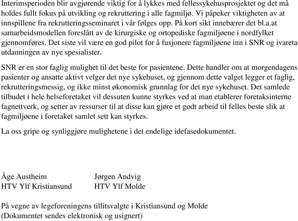 Det siste vil være en god pilot for å fusjonere fagmiljøene inn i SNR og ivareta utdanningen av nye spesialister. SNR er en stor faglig mulighet til det beste for pasientene.