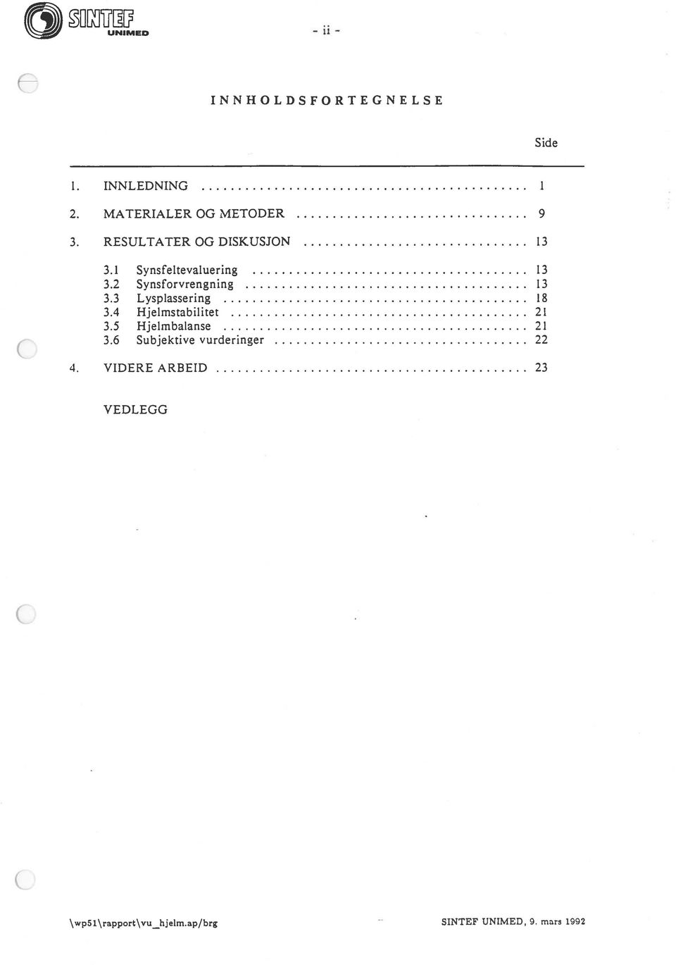 3 Lyspiassering 3.4 Hjeimstabilitet 3.5 Hjeimbalanse 3.6 Subjektive vurderinger. 4.