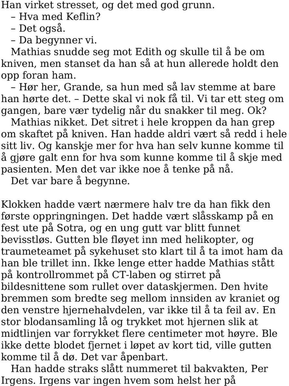 Dette skal vi nok få til. Vi tar ett steg om gangen, bare vær tydelig når du snakker til meg. Ok? Mathias nikket. Det sitret i hele kroppen da han grep om skaftet på kniven.