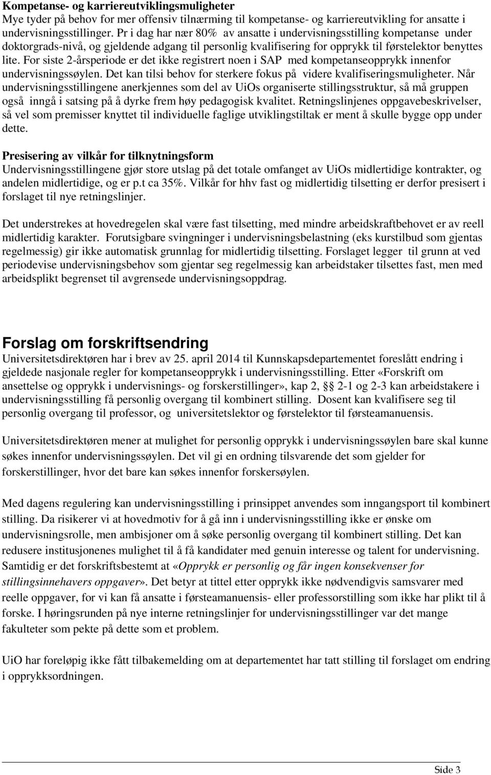 For siste 2-årsperiode er det ikke registrert noen i SAP med kompetanseopprykk innenfor undervisningssøylen. Det kan tilsi behov for sterkere fokus på videre kvalifiseringsmuligheter.