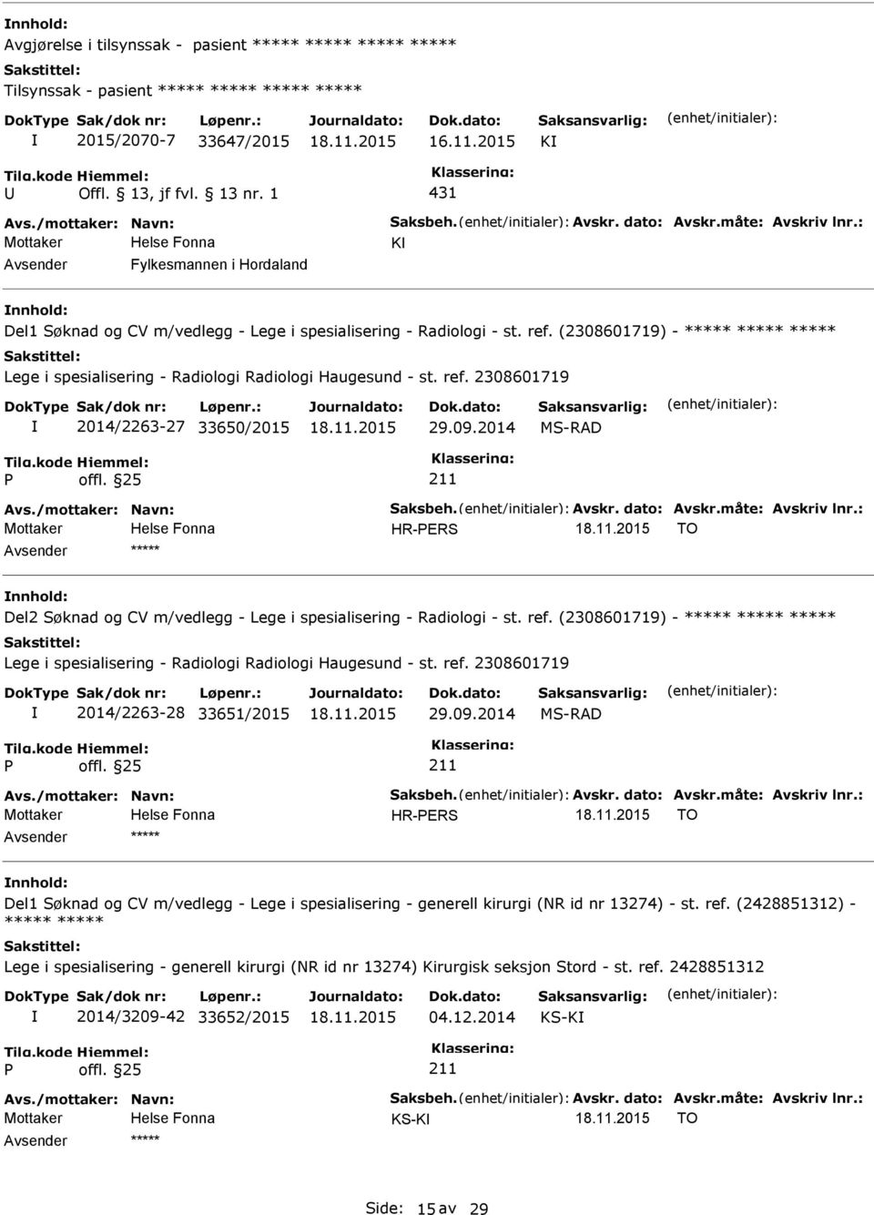 (2308601719) - ***** ***** ***** Lege i spesialisering - Radiologi Radiologi Haugesund - st. ref. 2308601719 2014/2263-27 33650/2015 29.09.2014 MS-RAD Avs./mottaker: Navn: Saksbeh. Avskr. dato: Avskr.