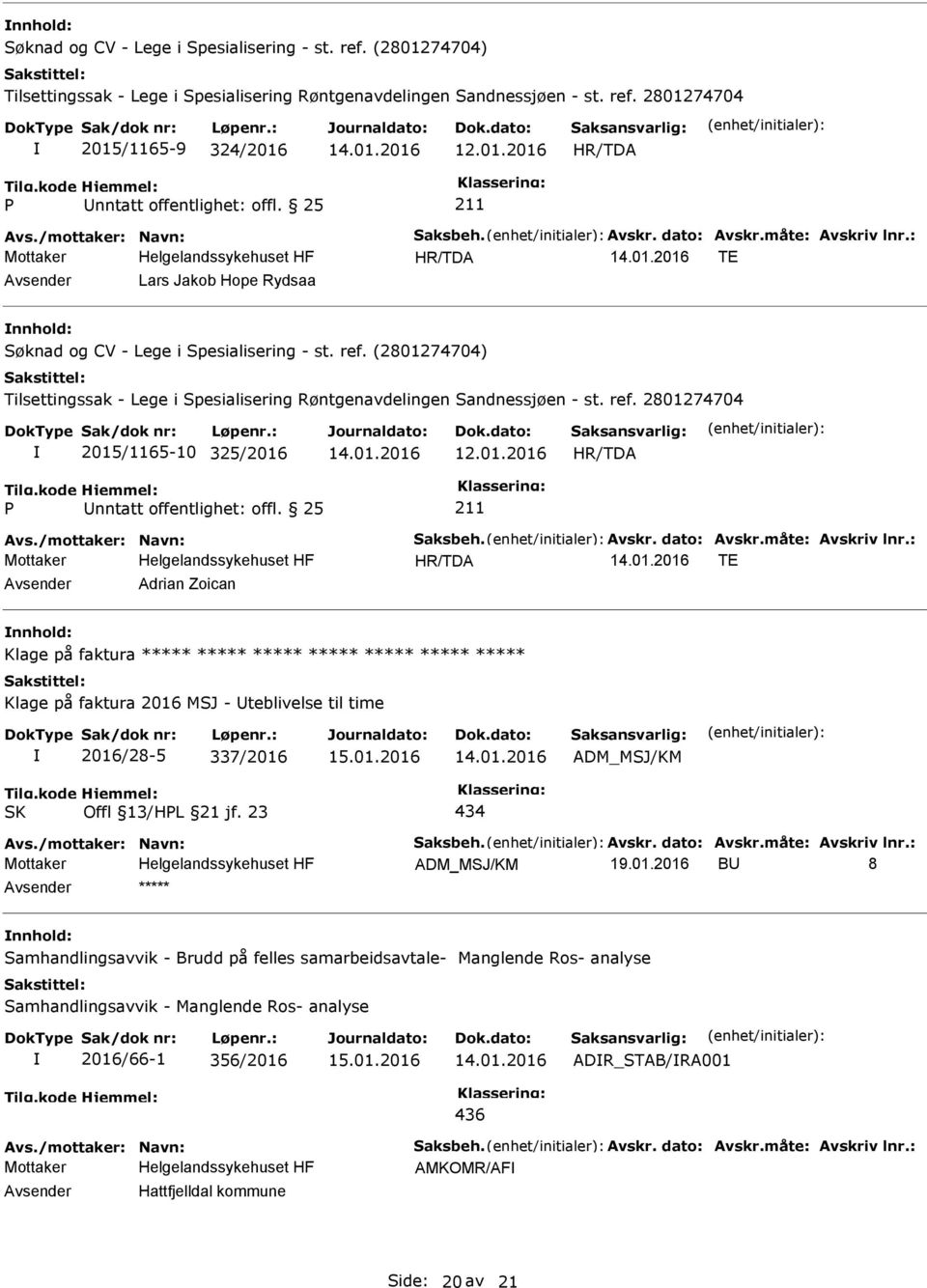 (2801274704) Tilsettingssak - Lege i Spesialisering Røntgenavdelingen Sandnessjøen - st. ref. 2801274704 2015/1165-10 325/2016 nntatt offentlighet: offl. 25 Avs./mottaker: Navn: Saksbeh. Avskr.