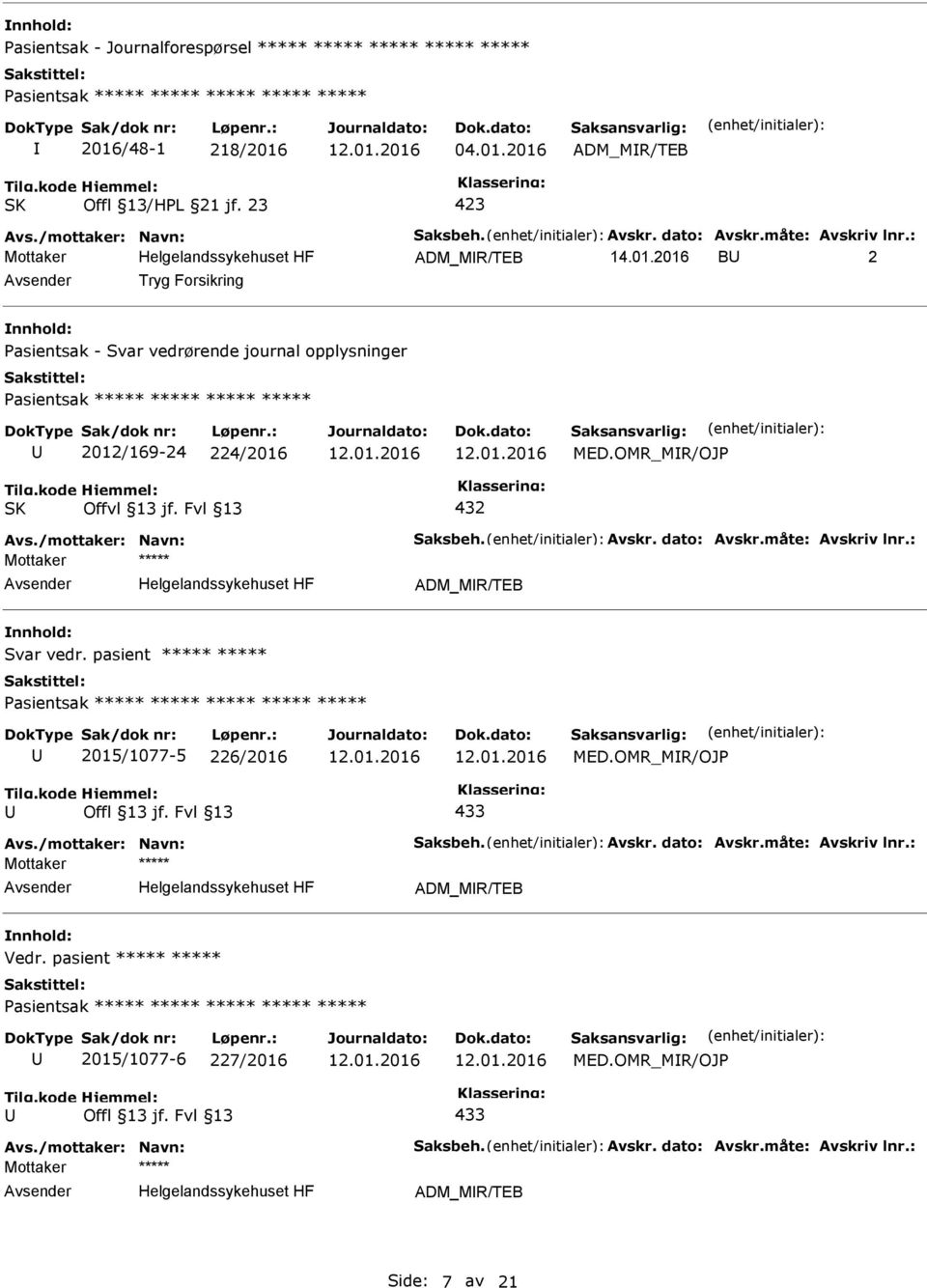 /mottaker: Navn: Saksbeh. Avskr. dato: Avskr.måte: Avskriv lnr.: Mottaker ***** ADM_MR/TEB Svar vedr. pasient ***** ***** asientsak ***** ***** ***** ***** ***** 2015/1077-5 226/2016 433 MED.