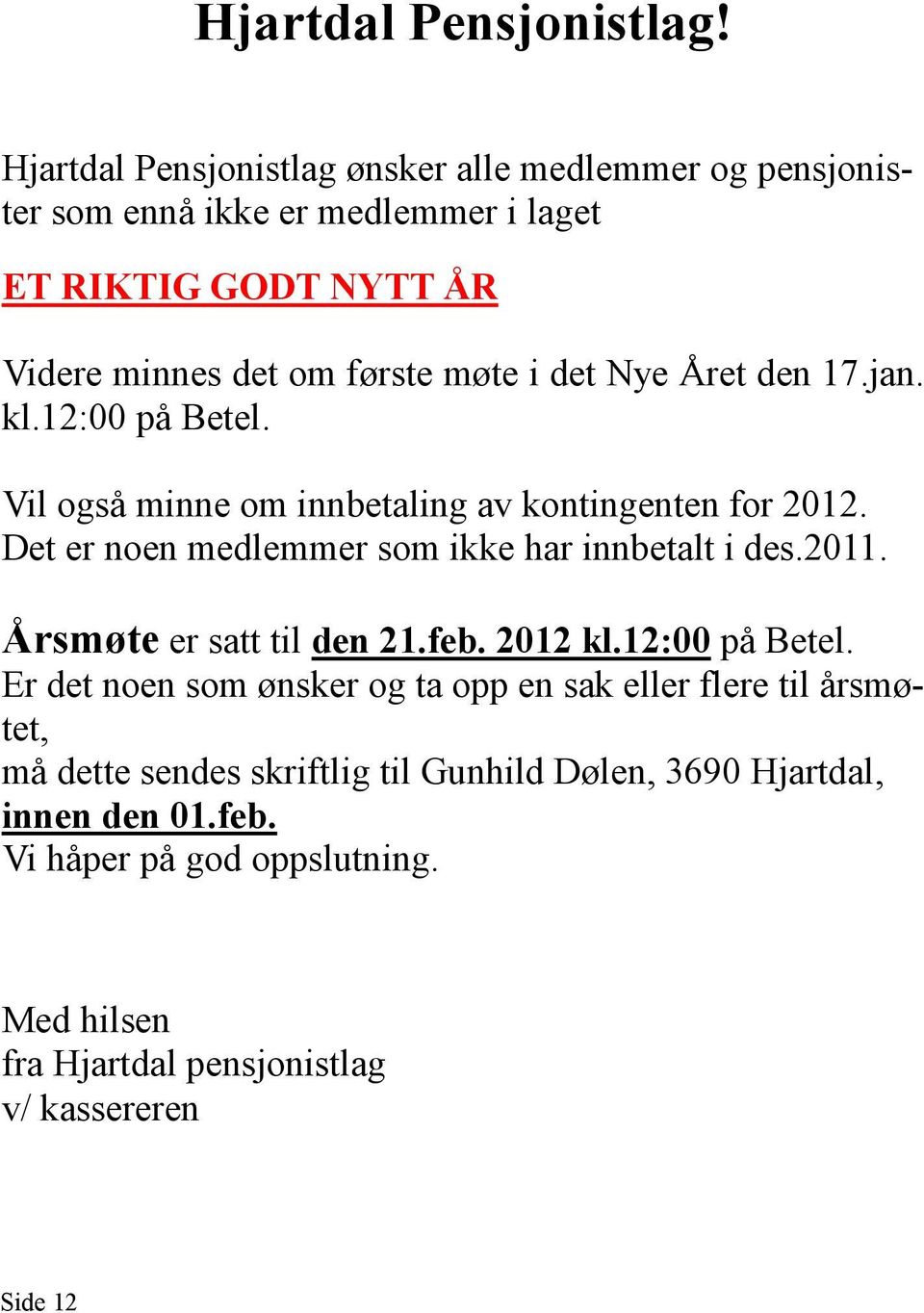 det Nye Året den 17.jan. kl.12:00 på Betel. Vil også minne om innbetaling av kontingenten for 2012. Det er noen medlemmer som ikke har innbetalt i des.2011.